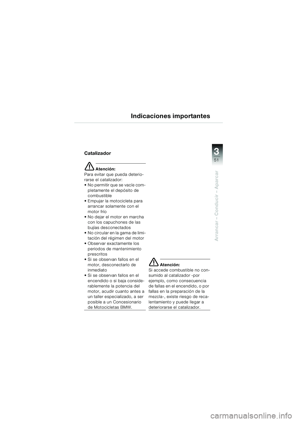 BMW MOTORRAD F 650 CS 2003 Manual de instrucciones (in Spanish) 3
51
Arrancar – Conducir – Aparcar
Indicaciones importantes
Catalizador
e Atención:
Para evitar que pueda deterio-
rarse el catalizador:
No permitir que se vacíe com-
pletamente el depósito d BMW MOTORRAD F 650 CS 2003 Manual de instrucciones (in Spanish) 3
51
Arrancar – Conducir – Aparcar
Indicaciones importantes
Catalizador
e Atención:
Para evitar que pueda deterio-
rarse el catalizador:
No permitir que se vacíe com-
pletamente el depósito d