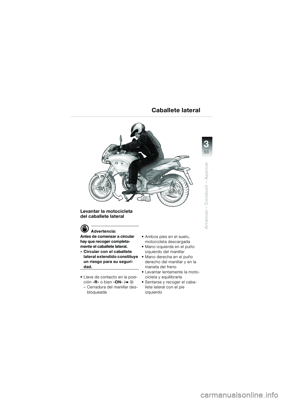 BMW MOTORRAD F 650 CS 2003 Manual de instrucciones (in Spanish) 3
53
Arrancar – Conducir – Aparcar
Levantar la motocicleta
del caballete lateral
d Advertencia:
Antes de comenzar a circular
hay que recoger completa-
mente el caballete lateral.
– Circular co BMW MOTORRAD F 650 CS 2003 Manual de instrucciones (in Spanish) 3
53
Arrancar – Conducir – Aparcar
Levantar la motocicleta
del caballete lateral
d Advertencia:
Antes de comenzar a circular
hay que recoger completa-
mente el caballete lateral.
– Circular co