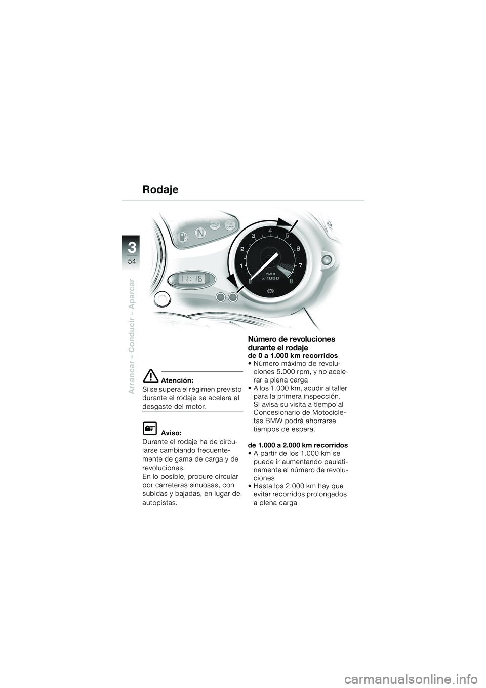 BMW MOTORRAD F 650 CS 2003 Manual de instrucciones (in Spanish) 3
54
Arrancar – Conducir – Aparcar
e Atención:
Si se supera el régimen previsto
durante el rodaje se acelera el
desgaste del motor.
L Aviso:
Durante el rodaje ha de circu-
larse cambiando frec BMW MOTORRAD F 650 CS 2003 Manual de instrucciones (in Spanish) 3
54
Arrancar – Conducir – Aparcar
e Atención:
Si se supera el régimen previsto
durante el rodaje se acelera el
desgaste del motor.
L Aviso:
Durante el rodaje ha de circu-
larse cambiando frec