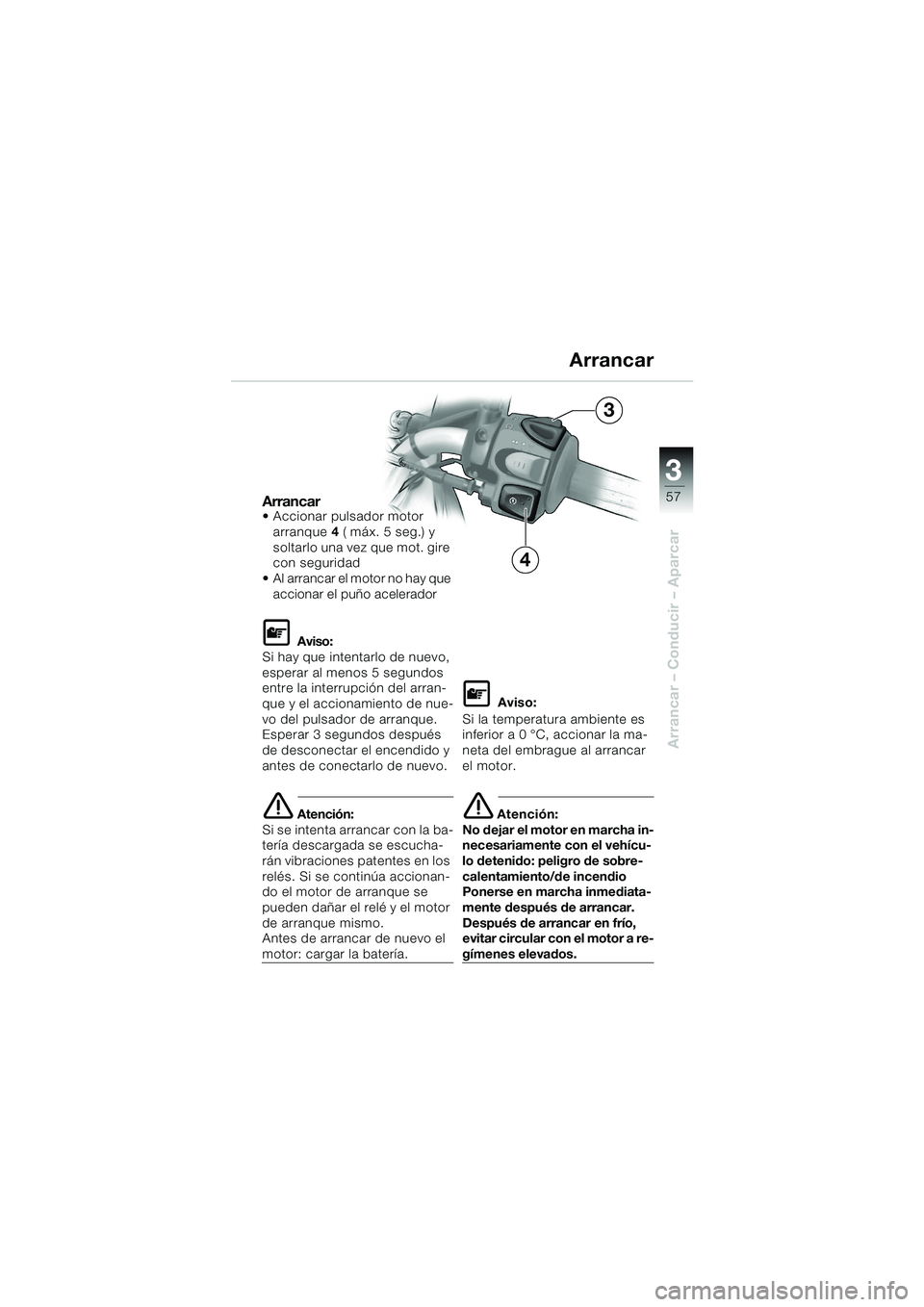 BMW MOTORRAD F 650 CS 2003 Manual de instrucciones (in Spanish) 3
57
Arrancar – Conducir – Aparcar
Arrancar Accionar pulsador motor
arranque 4 ( máx. 5 seg.) y
soltarlo una vez que mot. gire
con seguridad
Al arrancar el motor no hay que
accionar el pu BMW MOTORRAD F 650 CS 2003 Manual de instrucciones (in Spanish) 3
57
Arrancar – Conducir – Aparcar
Arrancar Accionar pulsador motor
arranque 4 ( máx. 5 seg.) y
soltarlo una vez que mot. gire
con seguridad
Al arrancar el motor no hay que
accionar el pu