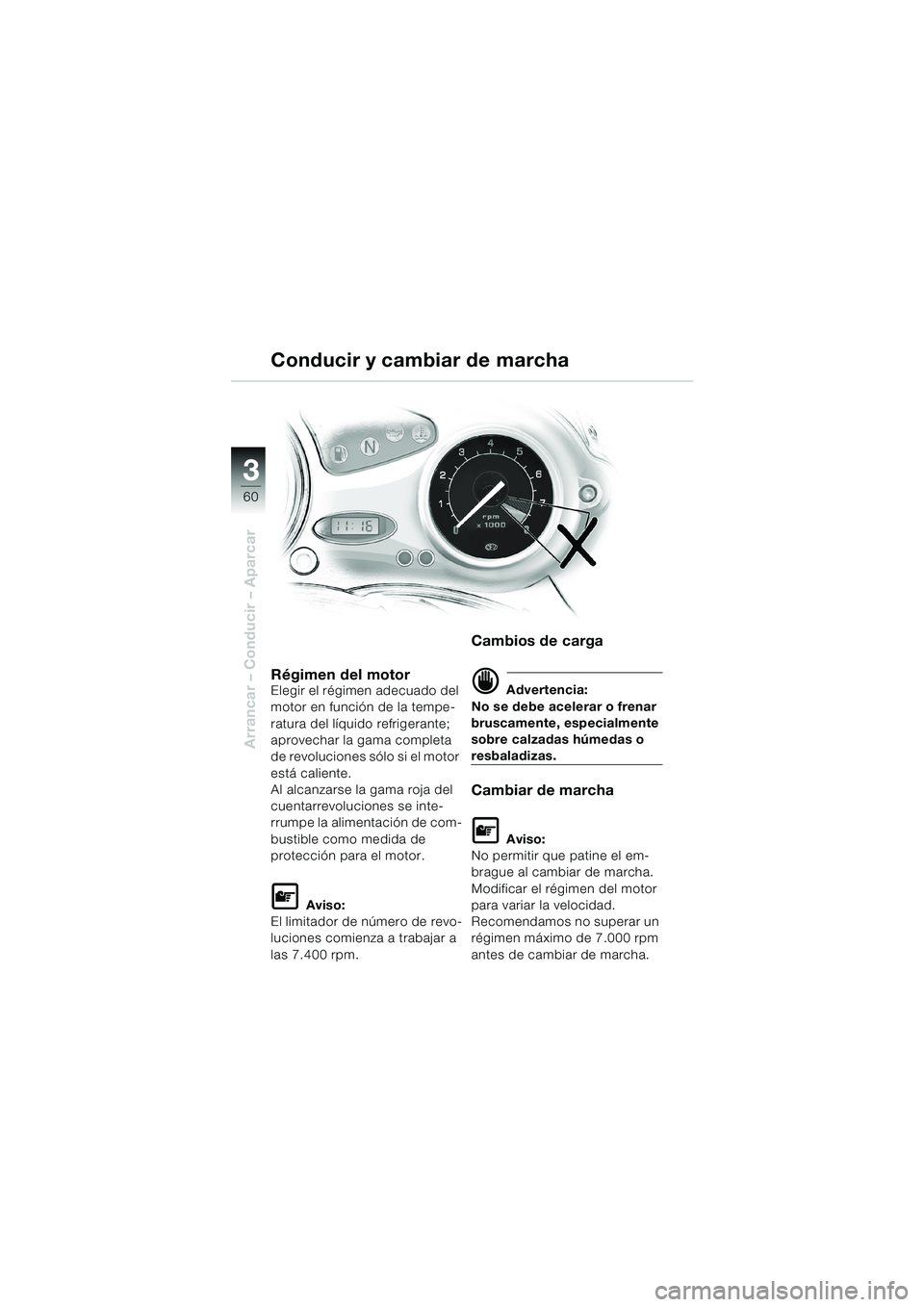 BMW MOTORRAD F 650 CS 2003 Manual de instrucciones (in Spanish) 3
60
Arrancar – Conducir – Aparcar
Conducir y cambiar de marcha
Régimen del motorElegir el régimen adecuado del
motor en función de la tempe-
ratura del lÃquido refrigerante;
aprovechar la g BMW MOTORRAD F 650 CS 2003 Manual de instrucciones (in Spanish) 3
60
Arrancar – Conducir – Aparcar
Conducir y cambiar de marcha
Régimen del motorElegir el régimen adecuado del
motor en función de la tempe-
ratura del lÃquido refrigerante;
aprovechar la g