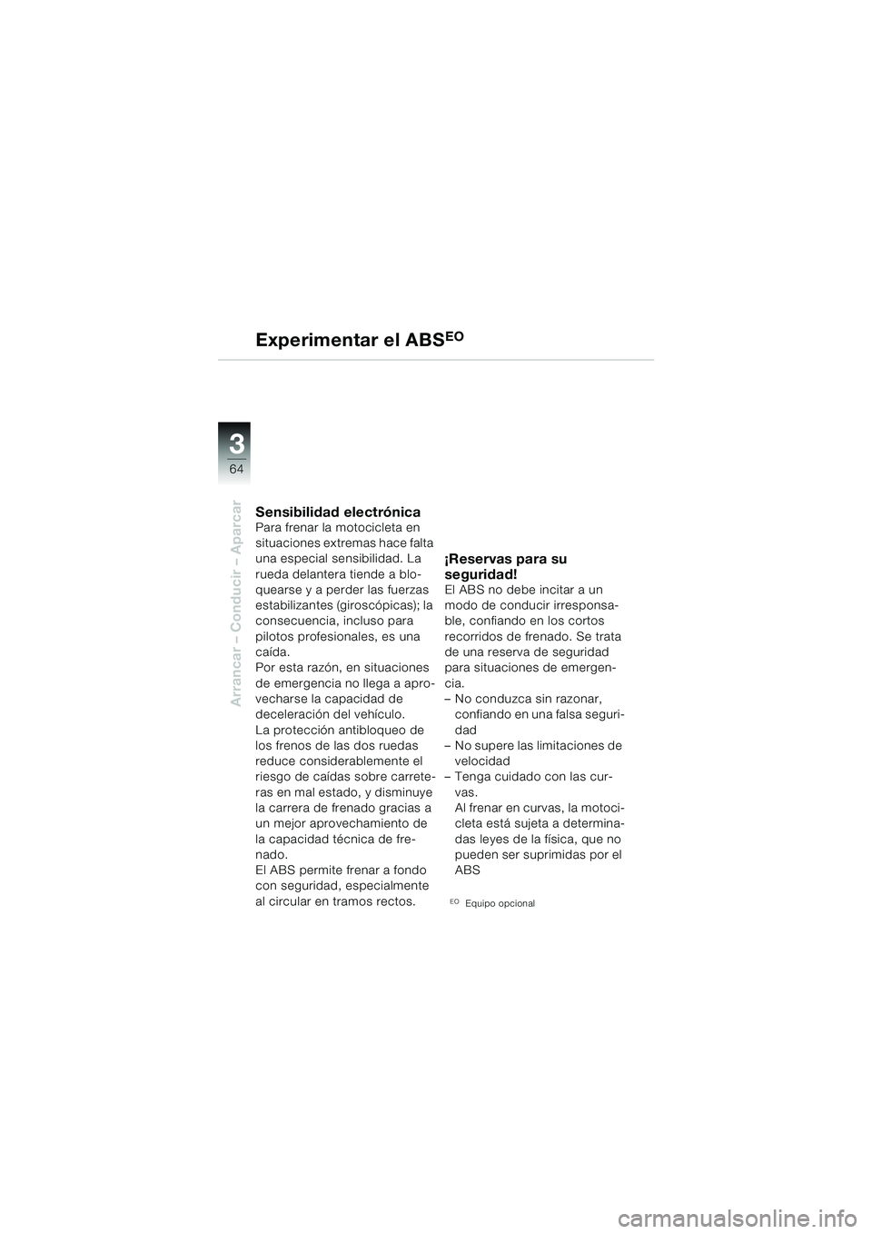 BMW MOTORRAD F 650 CS 2003 Manual de instrucciones (in Spanish) 3
64
Arrancar – Conducir – Aparcar
Experimentar el ABSEO
Sensibilidad electrónicaPara frenar la motocicleta en
situaciones extremas hace falta
una especial sensibilidad. La
rueda delantera tie BMW MOTORRAD F 650 CS 2003 Manual de instrucciones (in Spanish) 3
64
Arrancar – Conducir – Aparcar
Experimentar el ABSEO
Sensibilidad electrónicaPara frenar la motocicleta en
situaciones extremas hace falta
una especial sensibilidad. La
rueda delantera tie