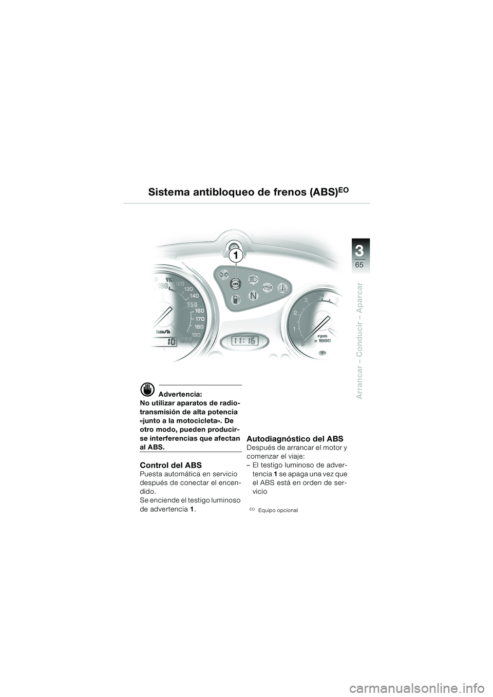 BMW MOTORRAD F 650 CS 2003 Manual de instrucciones (in Spanish) 3
65
Arrancar – Conducir – Aparcard Advertencia:
No utilizar aparatos de radio-
transmisión de alta potencia
«junto a la motocicleta». De
otro modo, pueden producir-
se interferencias que afe BMW MOTORRAD F 650 CS 2003 Manual de instrucciones (in Spanish) 3
65
Arrancar – Conducir – Aparcard Advertencia:
No utilizar aparatos de radio-
transmisión de alta potencia
«junto a la motocicleta». De
otro modo, pueden producir-
se interferencias que afe