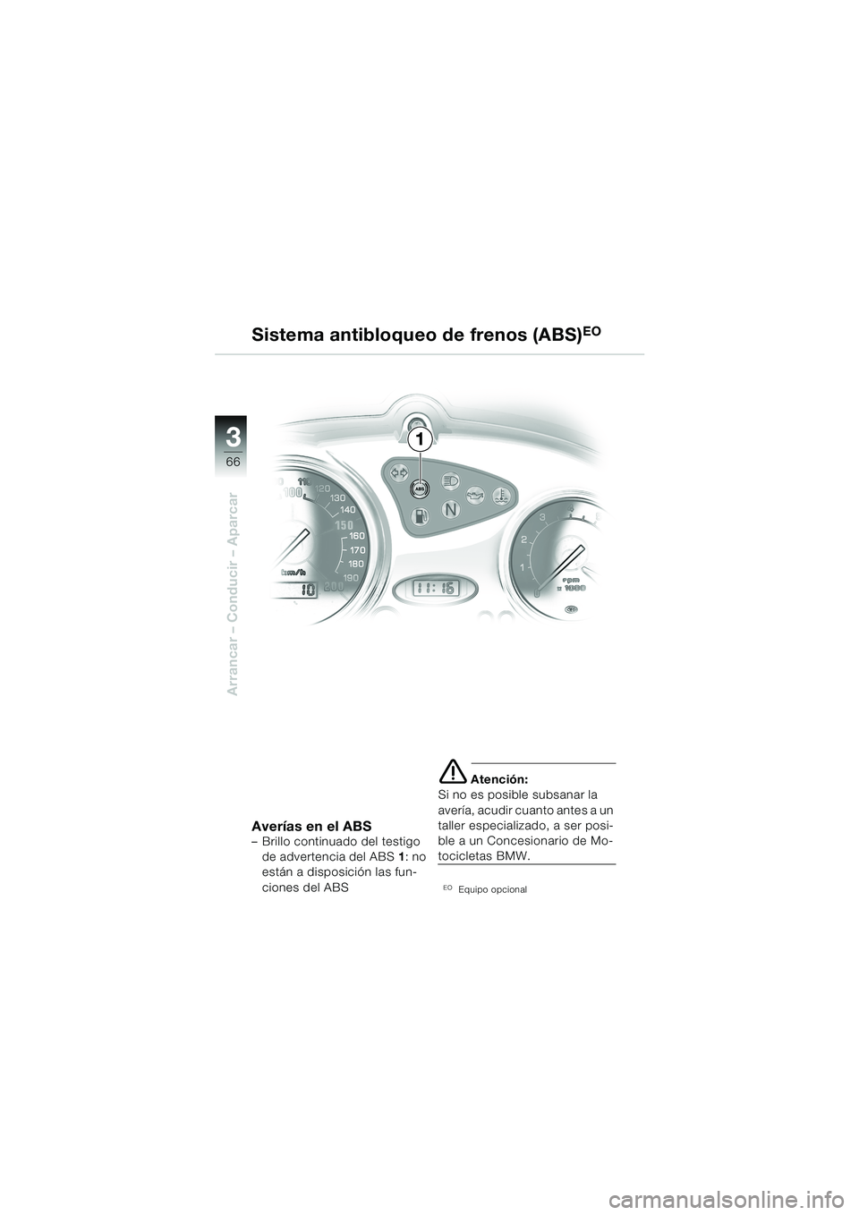 BMW MOTORRAD F 650 CS 2003 Manual de instrucciones (in Spanish) 3
66
Arrancar – Conducir – Aparcar
1 Sistema antibloqueo de frenos (ABS)
EO
AverÃas en el ABS– Brillo continuado del testigo
de advertencia del ABS 1: no
están a disposición las fun-
ciones BMW MOTORRAD F 650 CS 2003 Manual de instrucciones (in Spanish) 3
66
Arrancar – Conducir – Aparcar
1 Sistema antibloqueo de frenos (ABS)
EO
AverÃas en el ABS– Brillo continuado del testigo
de advertencia del ABS 1: no
están a disposición las fun-
ciones