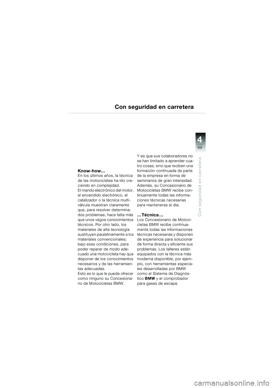 BMW MOTORRAD F 650 CS 2003 Manual de instrucciones (in Spanish) 4
69
Con seguridad en carretera
Know-how…En los últimos años, la técnica
de las motocicletas ha ido cre-
ciendo en complejidad.
El mando electrónico del motor,
el encendido electrónico, el
BMW MOTORRAD F 650 CS 2003 Manual de instrucciones (in Spanish) 4
69
Con seguridad en carretera
Know-how…En los últimos años, la técnica
de las motocicletas ha ido cre-
ciendo en complejidad.
El mando electrónico del motor,
el encendido electrónico, el