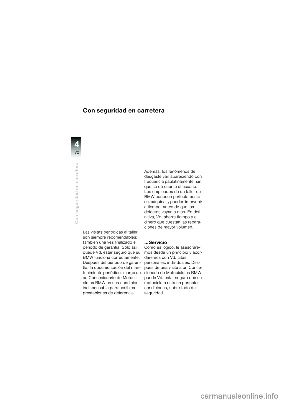 BMW MOTORRAD F 650 CS 2003 Manual de instrucciones (in Spanish) 4
70
Con seguridad en carretera
Con seguridad en carretera
Las visitas periódicas al taller
son siempre recomendables:
también una vez finalizado el
periodo de garantÃa. Sólo asÃ
puede Vd. es BMW MOTORRAD F 650 CS 2003 Manual de instrucciones (in Spanish) 4
70
Con seguridad en carretera
Con seguridad en carretera
Las visitas periódicas al taller
son siempre recomendables:
también una vez finalizado el
periodo de garantÃa. Sólo asÃ
puede Vd. es