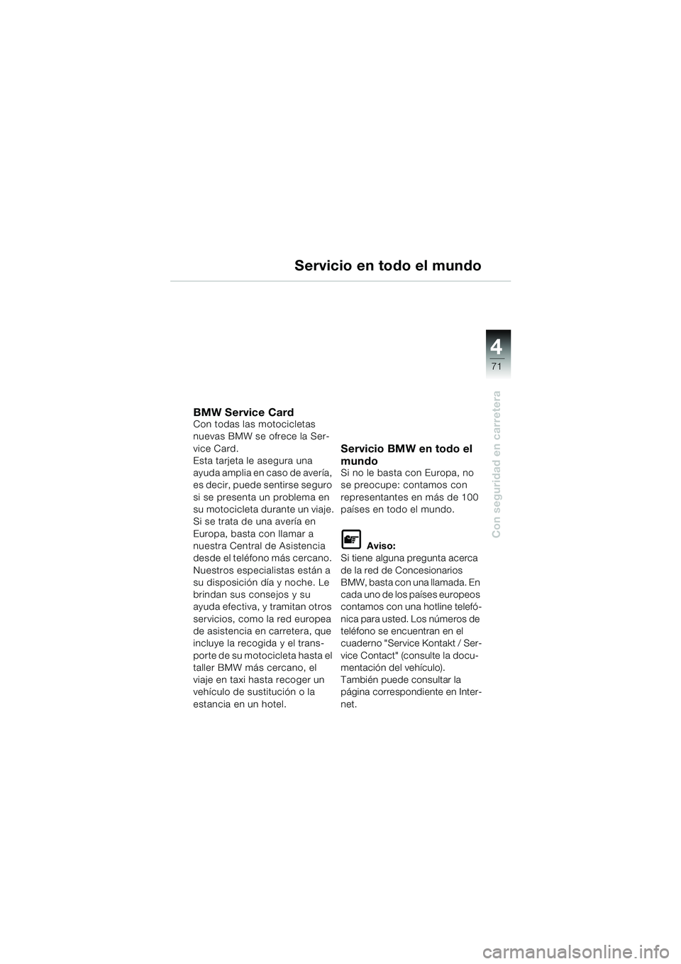 BMW MOTORRAD F 650 CS 2003 Manual de instrucciones (in Spanish) 4
71
Con seguridad en carretera
Servicio en todo el mundo
BMW Service CardCon todas las motocicletas
nuevas BMW se ofrece la Ser-
vice Card.
Esta tarjeta le asegura una
ayuda amplia en caso de averà BMW MOTORRAD F 650 CS 2003 Manual de instrucciones (in Spanish) 4
71
Con seguridad en carretera
Servicio en todo el mundo
BMW Service CardCon todas las motocicletas
nuevas BMW se ofrece la Ser-
vice Card.
Esta tarjeta le asegura una
ayuda amplia en caso de averÃ