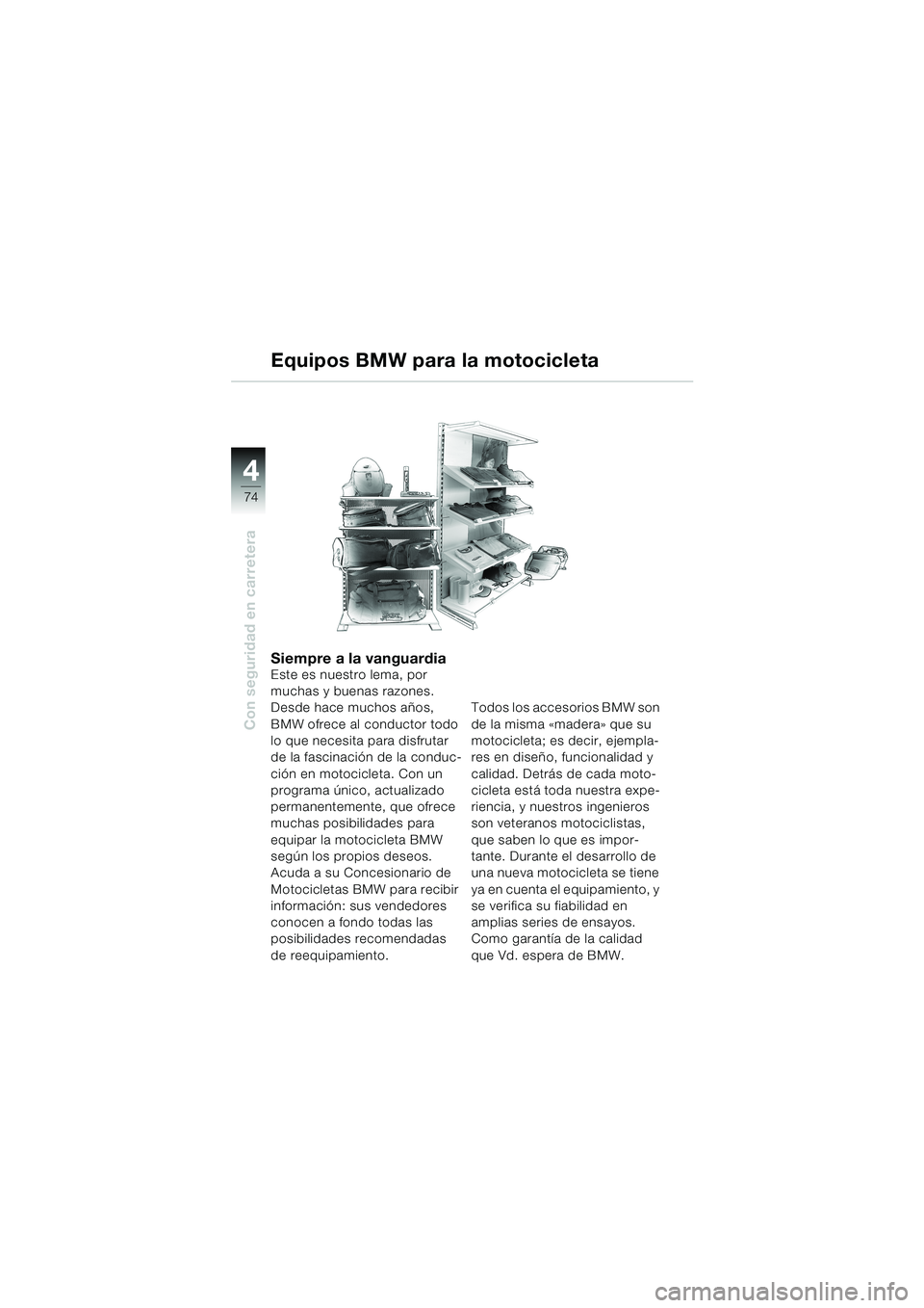 BMW MOTORRAD F 650 CS 2003 Manual de instrucciones (in Spanish) 4
74
Con seguridad en carretera
Siempre a la vanguardiaEste es nuestro lema, por
muchas y buenas razones.
Desde hace muchos años,
BMW ofrece al conductor todo
lo que necesita para disfrutar
de l BMW MOTORRAD F 650 CS 2003 Manual de instrucciones (in Spanish) 4
74
Con seguridad en carretera
Siempre a la vanguardiaEste es nuestro lema, por
muchas y buenas razones.
Desde hace muchos años,
BMW ofrece al conductor todo
lo que necesita para disfrutar
de l