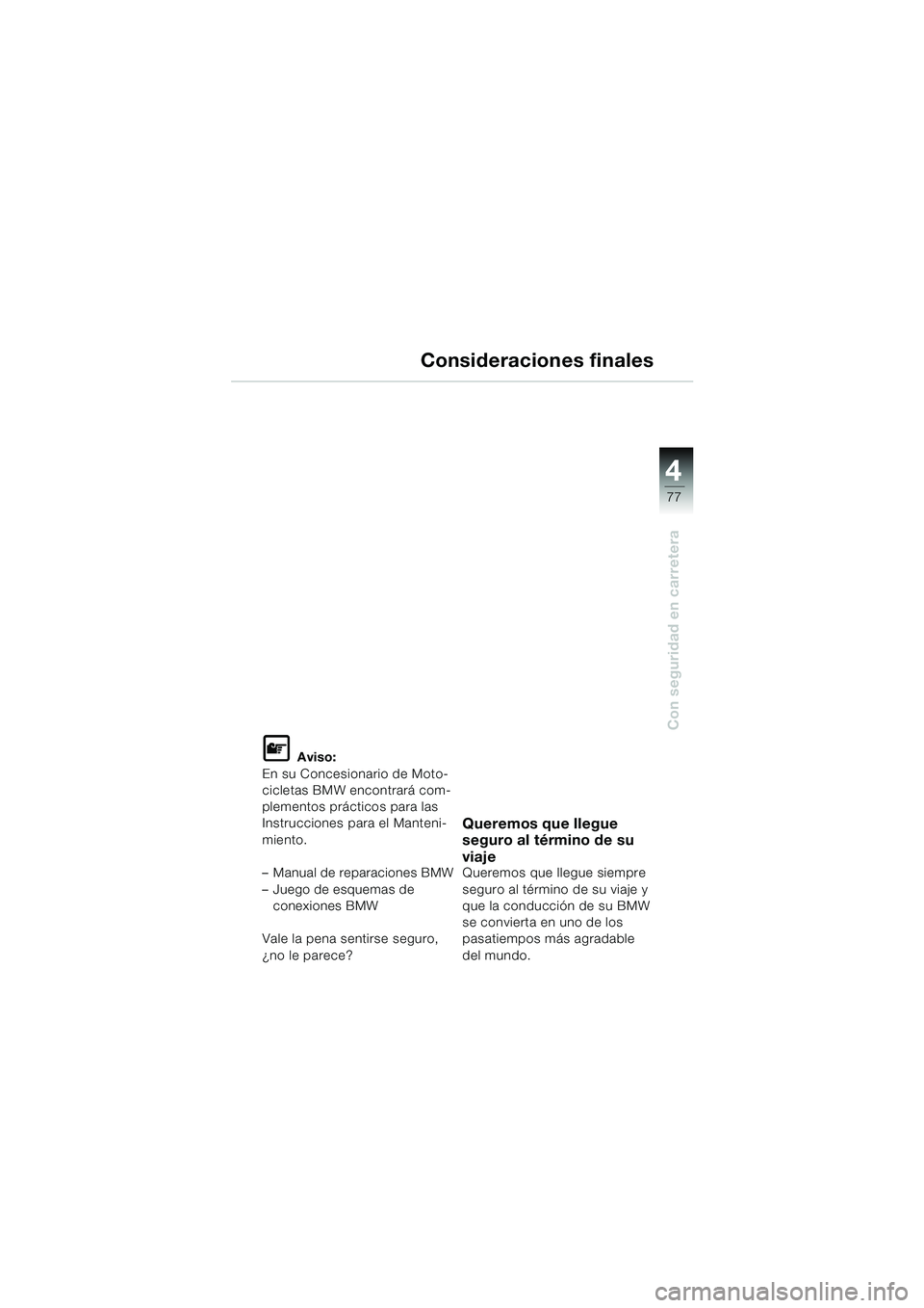 BMW MOTORRAD F 650 CS 2003 Manual de instrucciones (in Spanish) 4
77
Con seguridad en carretera
Consideraciones finales
L Aviso:
En su Concesionario de Moto-
cicletas BMW encontrará com-
plementos prácticos para las
Instrucciones para el Manteni-
miento.
– Ma BMW MOTORRAD F 650 CS 2003 Manual de instrucciones (in Spanish) 4
77
Con seguridad en carretera
Consideraciones finales
L Aviso:
En su Concesionario de Moto-
cicletas BMW encontrará com-
plementos prácticos para las
Instrucciones para el Manteni-
miento.
– Ma