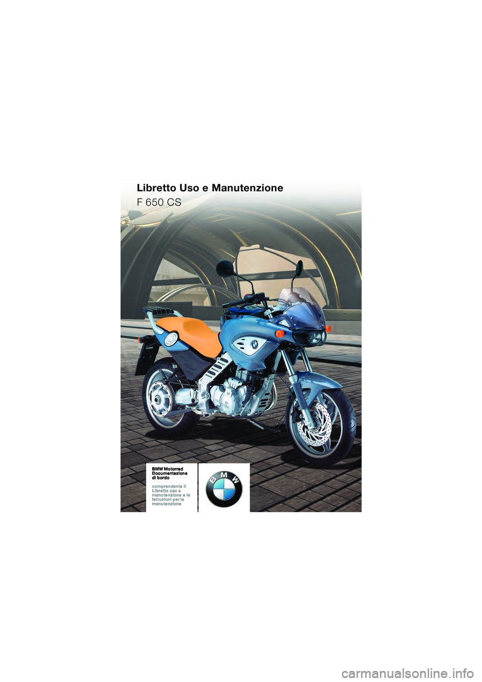 BMW MOTORRAD F 650 CS 2003 Libretto di uso e manutenzione (in Italian) Libretto Uso e Manutenzione
F 650 CS
10K14bki2.book Seite 1 Montag, 15. September 2003 1:05 13 BMW MOTORRAD F 650 CS 2003 Libretto di uso e manutenzione (in Italian) Libretto Uso e Manutenzione
F 650 CS
10K14bki2.book Seite 1 Montag, 15. September 2003 1:05 13