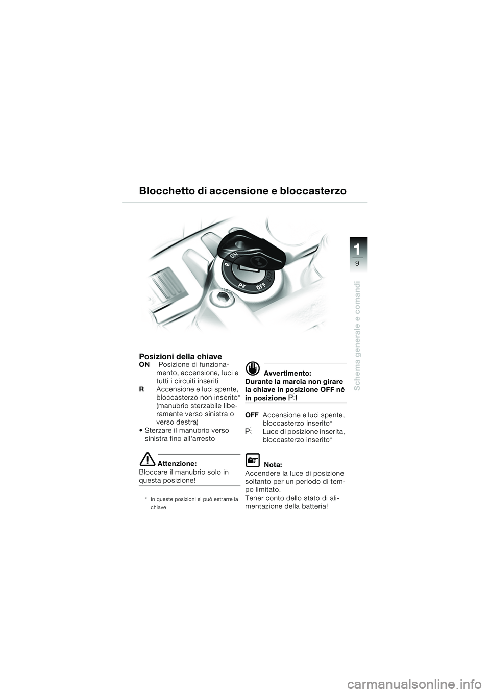 BMW MOTORRAD F 650 CS 2003 Libretto di uso e manutenzione (in Italian) 111
9
Schema generale e comandi
Posizioni della chiaveON Posizione di funziona-
mento, accensione, luci e
tutti i circuiti inseriti
R Accensione e luci spente,
bloccasterzo non inserito*
(manubrio s BMW MOTORRAD F 650 CS 2003 Libretto di uso e manutenzione (in Italian) 111
9
Schema generale e comandi
Posizioni della chiaveON Posizione di funziona-
mento, accensione, luci e
tutti i circuiti inseriti
R Accensione e luci spente,
bloccasterzo non inserito*
(manubrio s