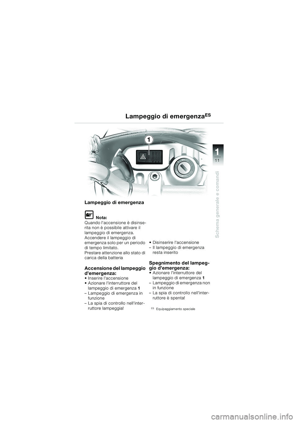 BMW MOTORRAD F 650 CS 2003 Libretto di uso e manutenzione (in Italian) 111
11
Schema generale e comandi
Lampeggio di emergenza
LNota:
Quando laccensione è disinse-
rita non è possibile attivare il
lampeggio di emergenza.
Accendere il lampeggio di
emergenza solo per BMW MOTORRAD F 650 CS 2003 Libretto di uso e manutenzione (in Italian) 111
11
Schema generale e comandi
Lampeggio di emergenza
LNota:
Quando laccensione è disinse-
rita non è possibile attivare il
lampeggio di emergenza.
Accendere il lampeggio di
emergenza solo per