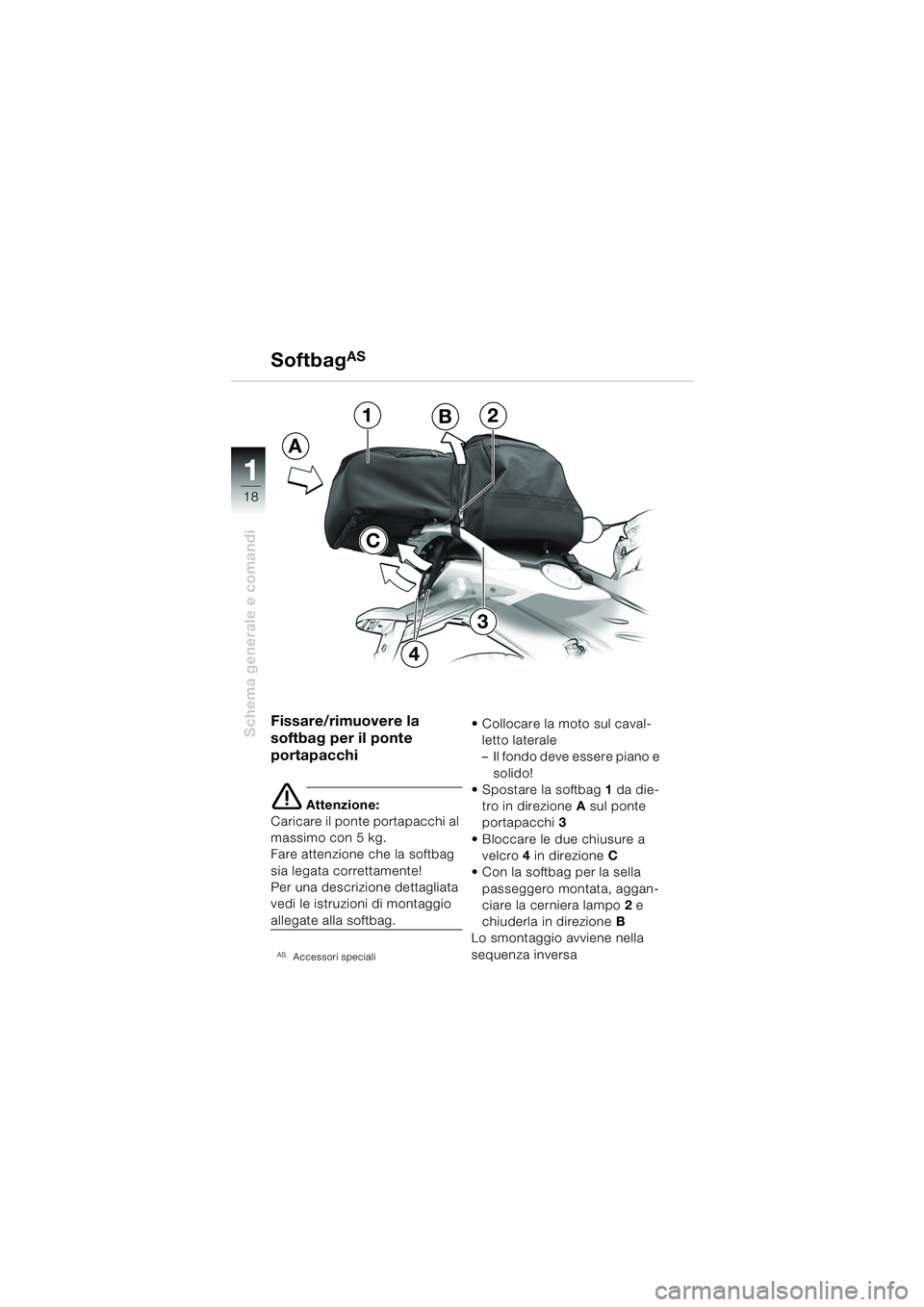 BMW MOTORRAD F 650 CS 2003 Libretto di uso e manutenzione (in Italian) 11
18
Schema generale e comandiFissare/rimuovere la
softbag per il ponte
portapacchi
e Attenzione:
Caricare il ponte portapacchi al
massimo con 5 kg.
Fare attenzione che la softbag
sia legata corr BMW MOTORRAD F 650 CS 2003 Libretto di uso e manutenzione (in Italian) 11
18
Schema generale e comandiFissare/rimuovere la
softbag per il ponte
portapacchi
e Attenzione:
Caricare il ponte portapacchi al
massimo con 5 kg.
Fare attenzione che la softbag
sia legata corr