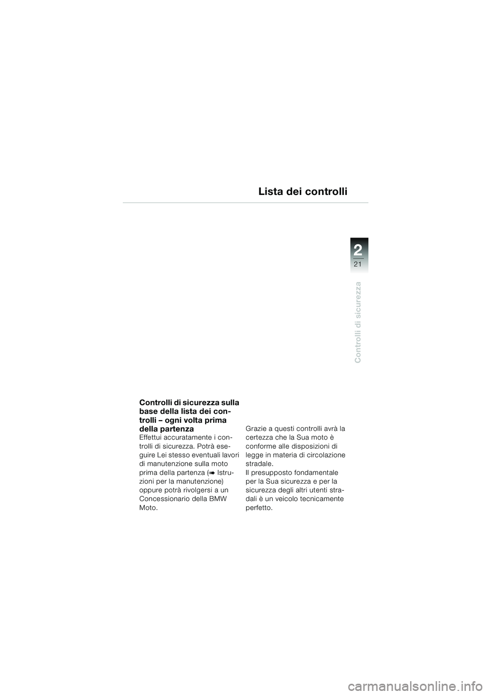 BMW MOTORRAD F 650 CS 2003 Libretto di uso e manutenzione (in Italian) 1
21
Controlli di sicurezza
2
Lista dei controlli
Controlli di sicurezza sulla
base della lista dei con-
trolli – ogni volta prima
della partenza
Effettui accuratamente i con-
trolli di sicurezza. BMW MOTORRAD F 650 CS 2003 Libretto di uso e manutenzione (in Italian) 1
21
Controlli di sicurezza
2
Lista dei controlli
Controlli di sicurezza sulla
base della lista dei con-
trolli – ogni volta prima
della partenza
Effettui accuratamente i con-
trolli di sicurezza.