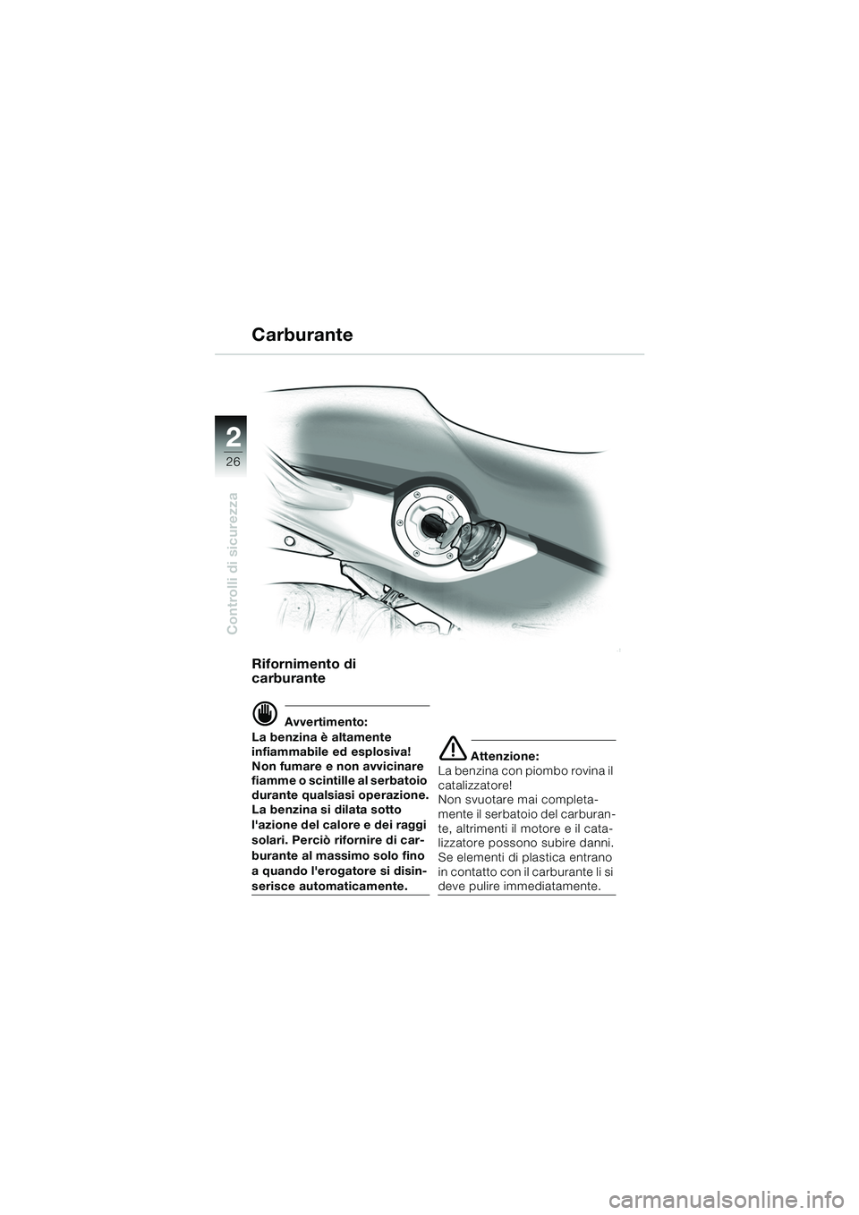 BMW MOTORRAD F 650 CS 2003 Libretto di uso e manutenzione (in Italian) 26
Controlli di sicurezza
2
Rifornimento di
carburante
d Avvertimento:
La benzina è altamente
infiammabile ed esplosiva!
Non fumare e non avvicinare
fiamme o scintille al serbatoio
durante quals BMW MOTORRAD F 650 CS 2003 Libretto di uso e manutenzione (in Italian) 26
Controlli di sicurezza
2
Rifornimento di
carburante
d Avvertimento:
La benzina è altamente
infiammabile ed esplosiva!
Non fumare e non avvicinare
fiamme o scintille al serbatoio
durante quals