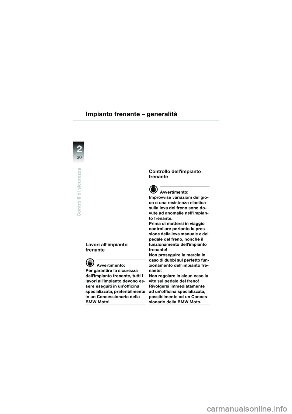 BMW MOTORRAD F 650 CS 2003  Libretto di uso e manutenzione (in Italian) 30
Controlli di sicurezza
2
Lavori all’impianto 
frenante
d Avvertimento:
Per garantire la sicurezza 
dell’impianto frenante, tutti i 
lavori all’impianto devono es-
sere eseguiti in un’offici