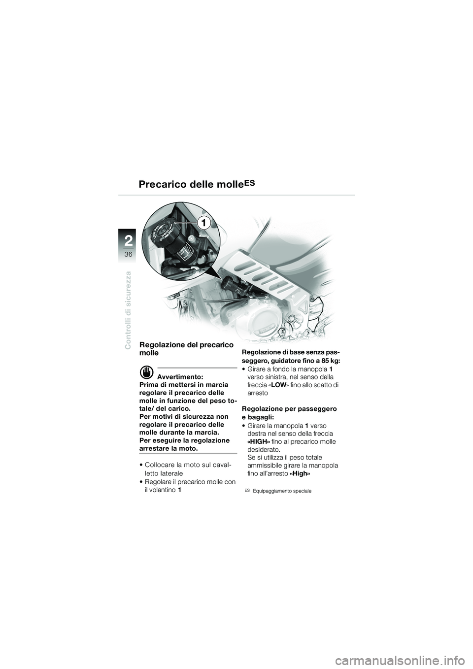 BMW MOTORRAD F 650 CS 2003  Libretto di uso e manutenzione (in Italian) 36
Controlli di sicurezza
2
Precarico delle molleES
Regolazione del precarico 
molle
dAvvertimento:
Prima di mettersi in marcia 
regolare il precarico delle 
molle in funzione del peso to-
tale/ del c