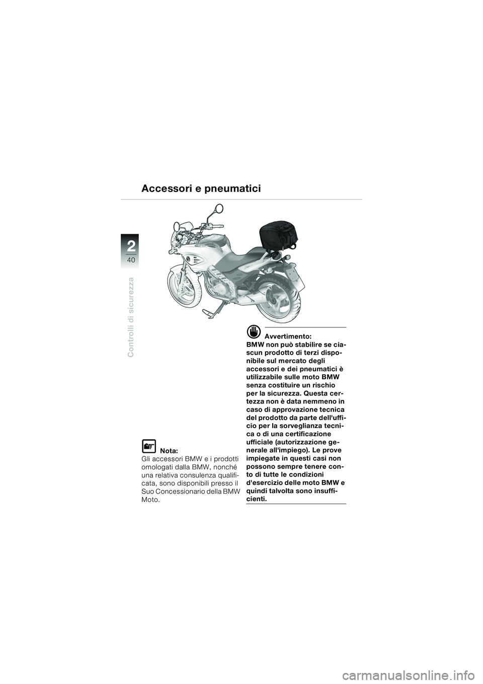 BMW MOTORRAD F 650 CS 2003 Libretto di uso e manutenzione (in Italian) 40
Controlli di sicurezza
2
L Nota:
Gli accessori BMW e i prodotti
omologati dalla BMW, nonché
una relativa consulenza qualifi-
cata, sono disponibili presso il
Suo Concessionario della BMW
Moto. BMW MOTORRAD F 650 CS 2003 Libretto di uso e manutenzione (in Italian) 40
Controlli di sicurezza
2
L Nota:
Gli accessori BMW e i prodotti
omologati dalla BMW, nonché
una relativa consulenza qualifi-
cata, sono disponibili presso il
Suo Concessionario della BMW
Moto.