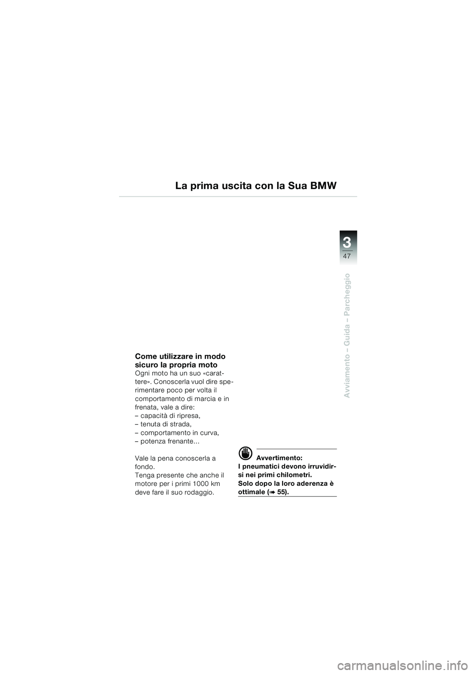 BMW MOTORRAD F 650 CS 2003 Libretto di uso e manutenzione (in Italian) 3
47
Avviamento – Guida – Parcheggio
Come utilizzare in modo
sicuro la propria moto
Ogni moto ha un suo «carat-
tere». Conoscerla vuol dire spe-
rimentare poco per volta il
comportamento di ma BMW MOTORRAD F 650 CS 2003 Libretto di uso e manutenzione (in Italian) 3
47
Avviamento – Guida – Parcheggio
Come utilizzare in modo
sicuro la propria moto
Ogni moto ha un suo «carat-
tere». Conoscerla vuol dire spe-
rimentare poco per volta il
comportamento di ma