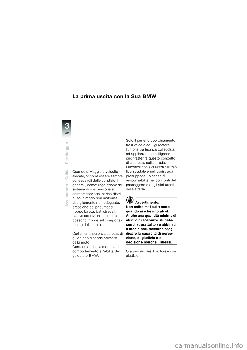 BMW MOTORRAD F 650 CS 2003 Libretto di uso e manutenzione (in Italian) 3
48
Avviamento – Guida – Parcheggio
La prima uscita con la Sua BMW
Quando si viaggia a velocità
elevate, occorre essere sempre
consapevoli delle condizioni
generali, come: regolazione del
si BMW MOTORRAD F 650 CS 2003 Libretto di uso e manutenzione (in Italian) 3
48
Avviamento – Guida – Parcheggio
La prima uscita con la Sua BMW
Quando si viaggia a velocità
elevate, occorre essere sempre
consapevoli delle condizioni
generali, come: regolazione del
si