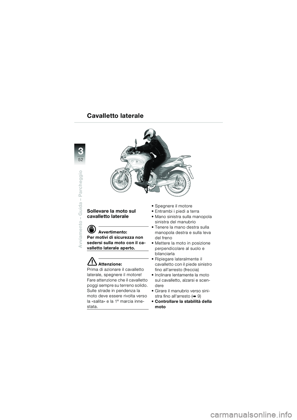 BMW MOTORRAD F 650 CS 2003 Libretto di uso e manutenzione (in Italian) 3
52
Avviamento – Guida – Parcheggio
Sollevare la moto sul
cavalletto laterale
d Avvertimento:
Per motivi di sicurezza non
sedersi sulla moto con il ca-
valletto laterale aperto.
e Attenzione:
P BMW MOTORRAD F 650 CS 2003 Libretto di uso e manutenzione (in Italian) 3
52
Avviamento – Guida – Parcheggio
Sollevare la moto sul
cavalletto laterale
d Avvertimento:
Per motivi di sicurezza non
sedersi sulla moto con il ca-
valletto laterale aperto.
e Attenzione:
P