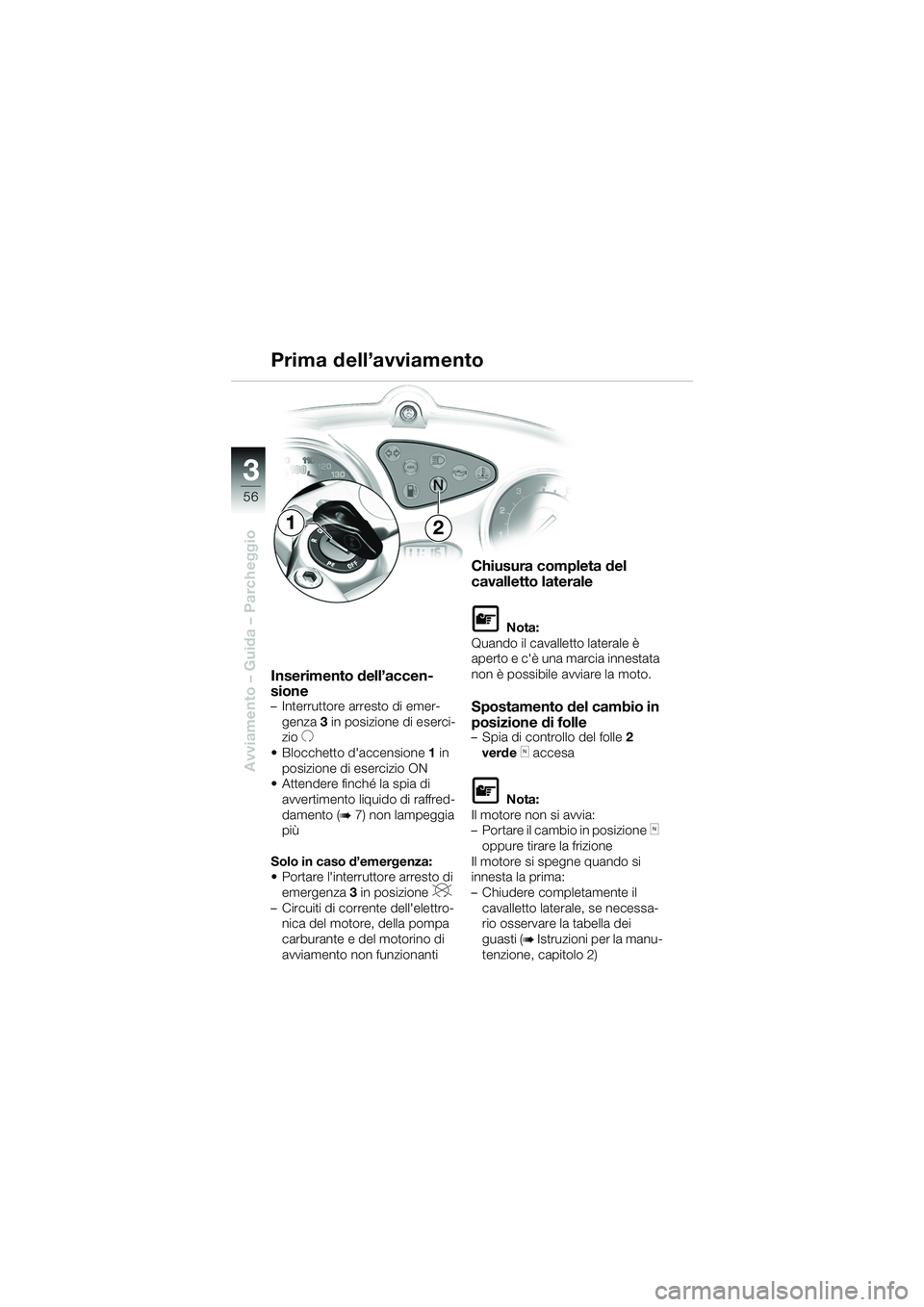 BMW MOTORRAD F 650 CS 2003 Libretto di uso e manutenzione (in Italian) 3
56
Avviamento – Guida – Parcheggio
Inserimento dell’accen-
sione
– Interruttore arresto di emer-genza 3 in posizione di eserci-
zio
U
Blocchetto daccensione 1 in
posizione di esercizio BMW MOTORRAD F 650 CS 2003 Libretto di uso e manutenzione (in Italian) 3
56
Avviamento – Guida – Parcheggio
Inserimento dell’accen-
sione
– Interruttore arresto di emer-genza 3 in posizione di eserci-
zio
U
Blocchetto daccensione 1 in
posizione di esercizio