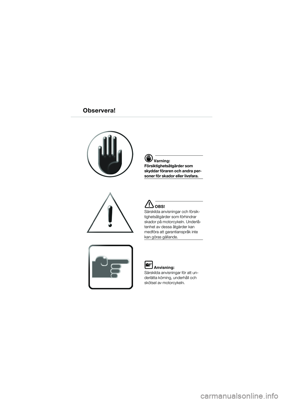 BMW MOTORRAD F 650 CS 2003  Instruktionsbok (in Swedish) Observera!
d Varning:
Försiktighetsåtgärder som 
skyddar föraren och andra per-
soner för skador eller livsfara.
e OBS!
Särskilda anvisningar och försik-
tighetsåtgärder som förhindrar 
skad