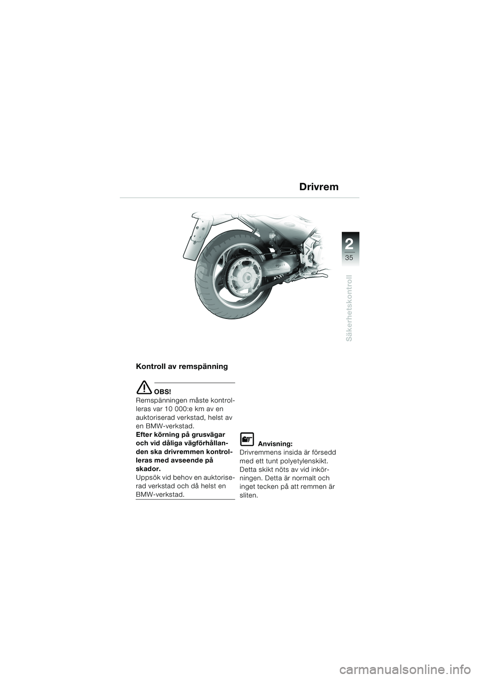 BMW MOTORRAD F 650 CS 2003  Instruktionsbok (in Swedish) 1
35
Säkerhetskontroll
2
Kontroll av remspänning
e OBS!
Remspänningen måste kontrol-
leras var 10 000:e km av en 
auktoriserad verkstad, helst av 
en BMW-verkstad. 
Efter körning på grusvägar 
