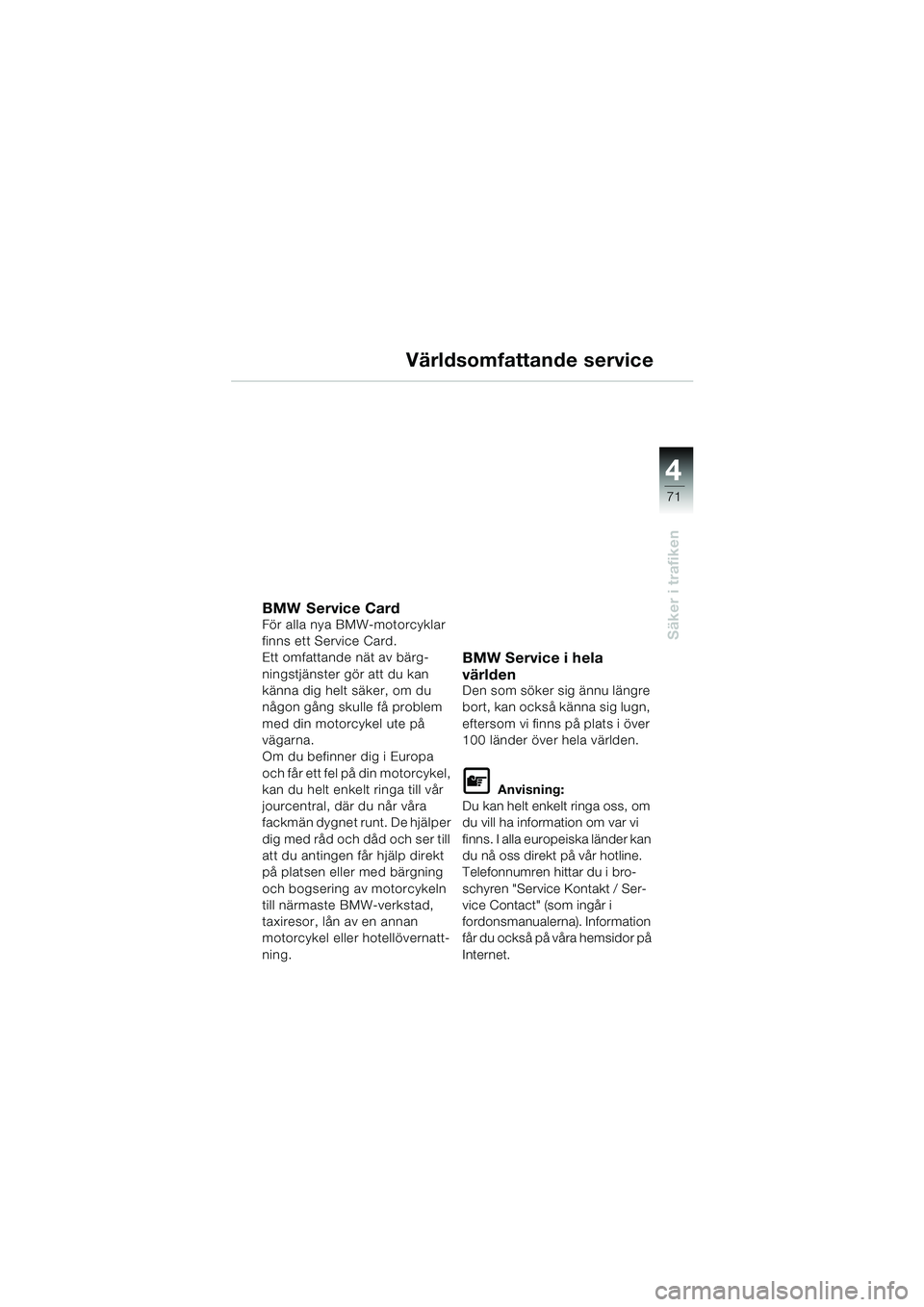 BMW MOTORRAD F 650 CS 2003 Instruktionsbok (in Swedish) 4
71
Säker i trafiken
Världsomfattande service
BMW Service CardFör alla nya BMW-motorcyklar
finns ett Service Card.
Ett omfattande nät av bärg-
ningstjänster gör att du kan
känna dig helt sà BMW MOTORRAD F 650 CS 2003 Instruktionsbok (in Swedish) 4
71
Säker i trafiken
Världsomfattande service
BMW Service CardFör alla nya BMW-motorcyklar
finns ett Service Card.
Ett omfattande nät av bärg-
ningstjänster gör att du kan
känna dig helt sÃ