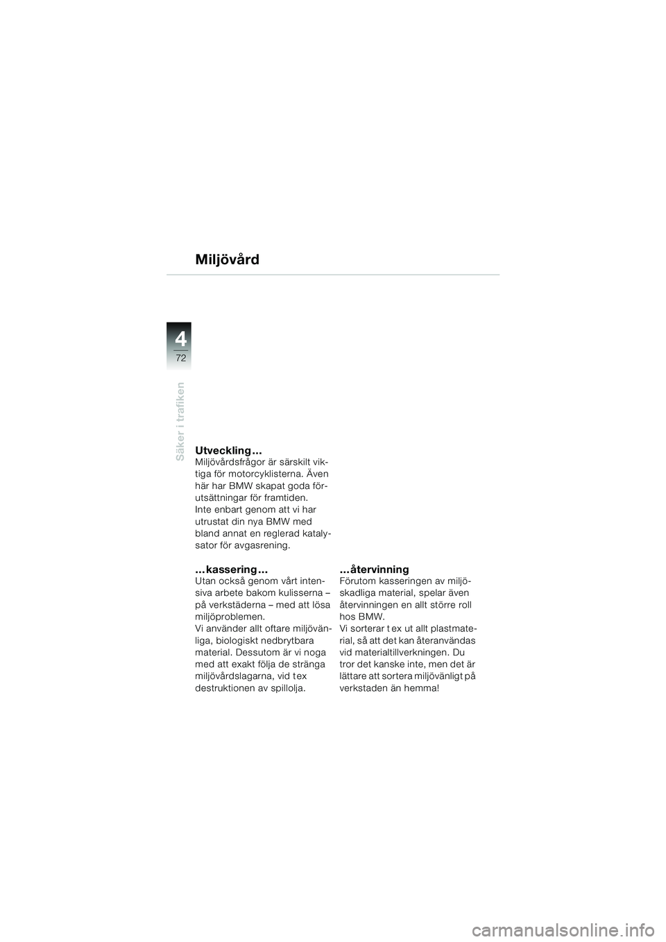 BMW MOTORRAD F 650 CS 2003 Instruktionsbok (in Swedish) 4
72
Säker i trafiken
Miljövård
Utveckling …Miljövårdsfrågor är särskilt vik-
tiga för motorcyklisterna. Även
här har BMW skapat goda för-
utsättningar för framtiden.
Inte enbart geno BMW MOTORRAD F 650 CS 2003 Instruktionsbok (in Swedish) 4
72
Säker i trafiken
Miljövård
Utveckling …Miljövårdsfrågor är särskilt vik-
tiga för motorcyklisterna. Även
här har BMW skapat goda för-
utsättningar för framtiden.
Inte enbart geno