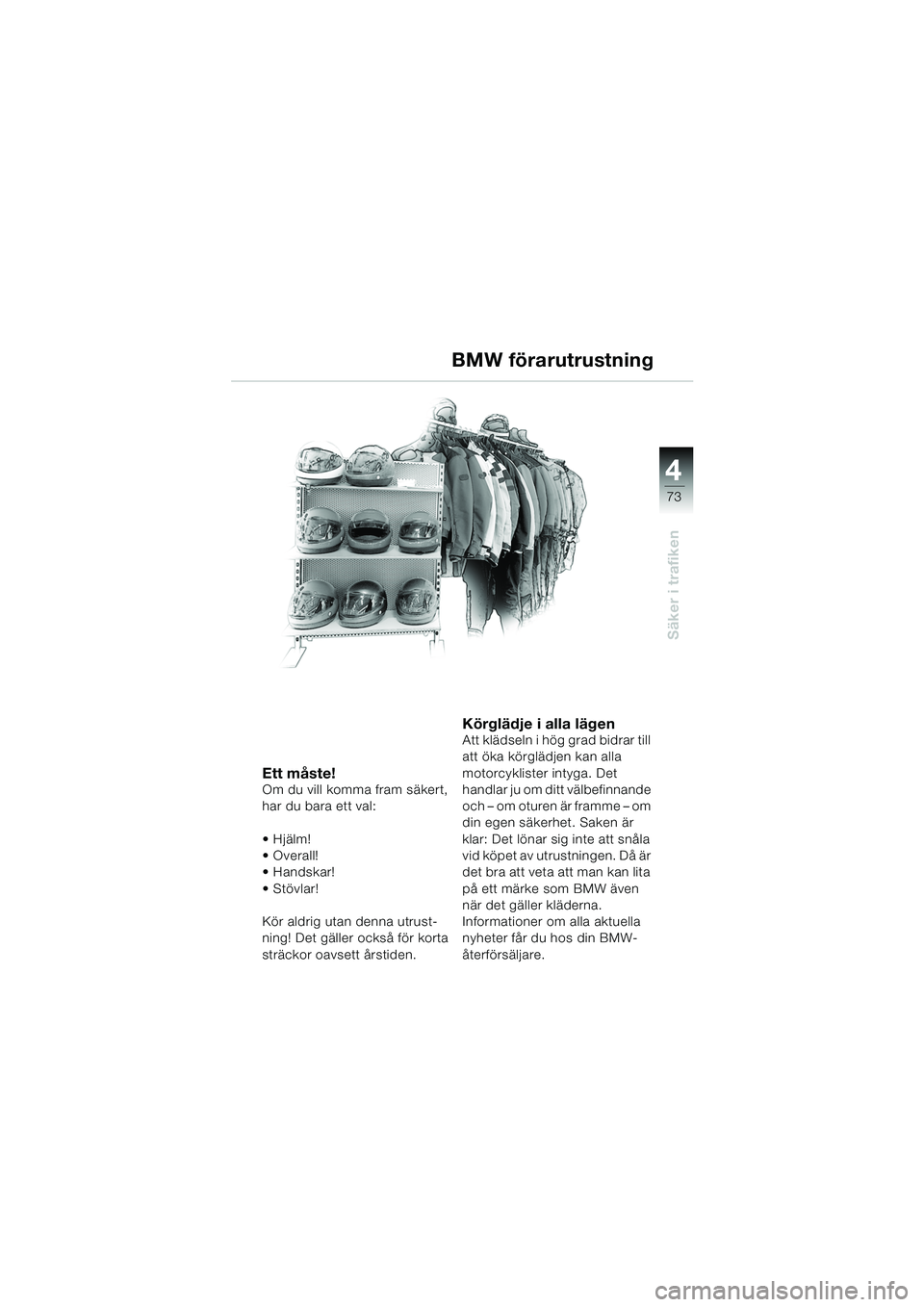 BMW MOTORRAD F 650 CS 2003 Instruktionsbok (in Swedish) 4
73
Säker i trafiken
Ett måste!Om du vill komma fram säkert,
har du bara ett val:
Hjälm!
Overall!
Handskar!
Stövlar!
Kör aldrig utan denna utrust-
ning! Det gäller också för korta
st BMW MOTORRAD F 650 CS 2003 Instruktionsbok (in Swedish) 4
73
Säker i trafiken
Ett måste!Om du vill komma fram säkert,
har du bara ett val:
Hjälm!
Overall!
Handskar!
Stövlar!
Kör aldrig utan denna utrust-
ning! Det gäller också för korta
st