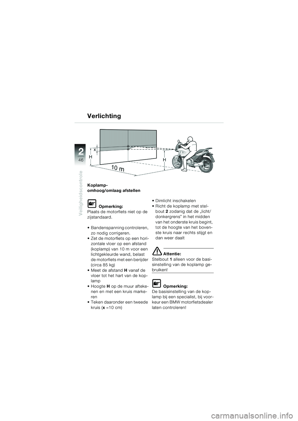 BMW MOTORRAD F 650 CS 2003  Handleiding (in Dutch) 46
Veiligheidscontrole
2
Koplamp-
omhoog/omlaag afstellen
L Opmerking:
Plaats de motorfiets niet op de 
zijstandaard.
 Bandenspanning controleren, 
zo nodig corrigeren.
 Zet de motorfiets op een hor