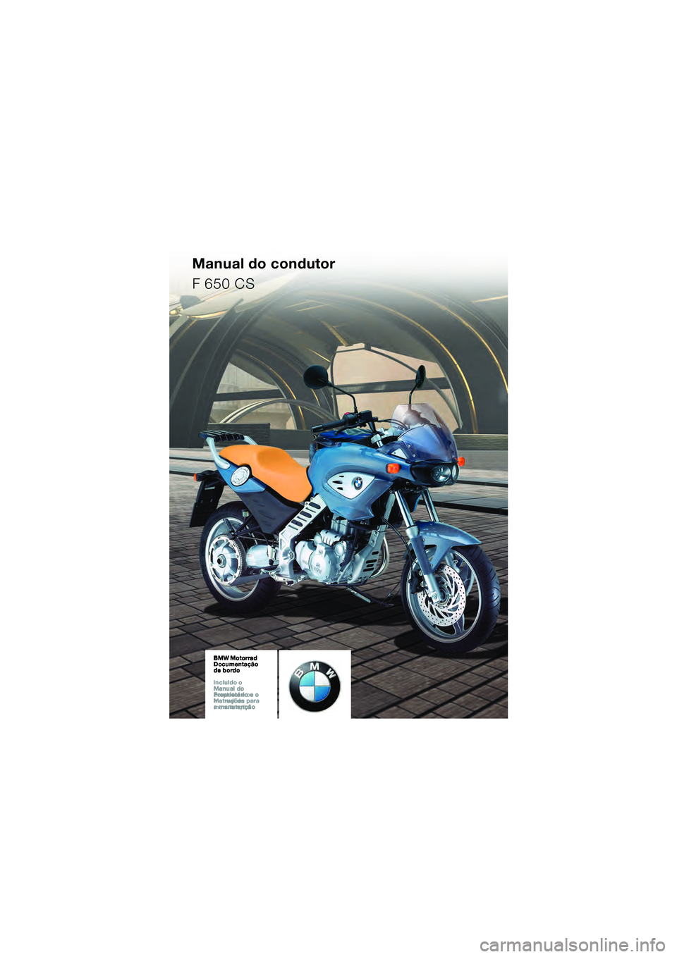 BMW MOTORRAD F 650 CS 2003  Manual do condutor (in Portuguese) Manual do condutor
F 650 CS
10K14cop2.fm  Seite 1  Montag, 29. September 2003  4:33 16 