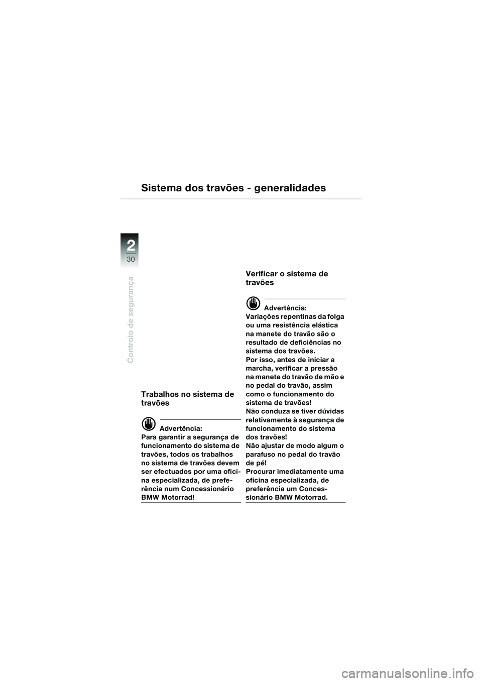 BMW MOTORRAD F 650 CS 2003  Manual do condutor (in Portuguese) 30
Controlo de segurança
2
Trabalhos no sistema de 
travões
d Advertência:
Para garantir a segurança de 
funcionamento do sistema de 
travões, todos os trabalhos 
no sistema de travões devem 
se