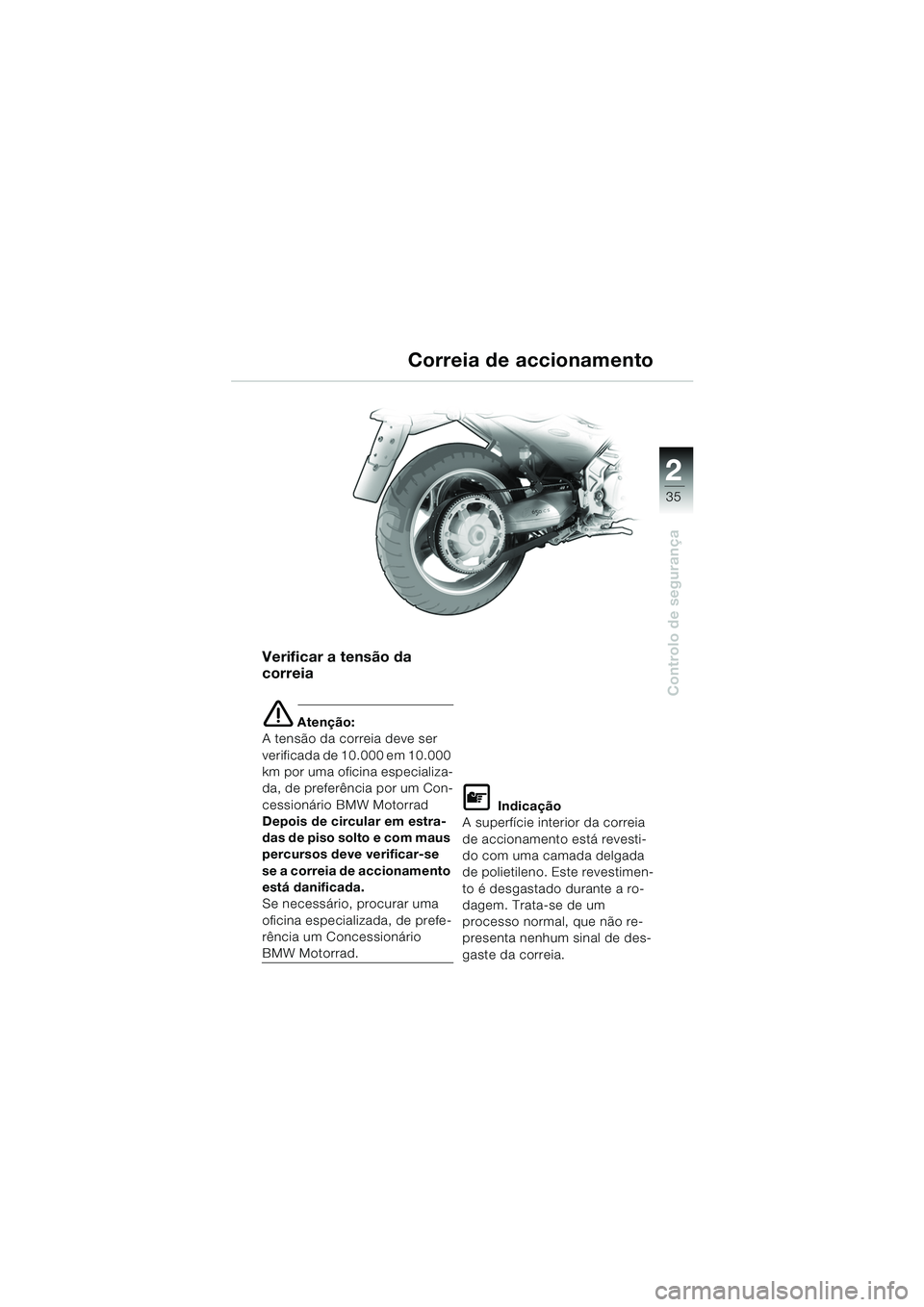 BMW MOTORRAD F 650 CS 2003  Manual do condutor (in Portuguese) 1
35
Controlo de segurança
2
Verificar a tensão da 
correia
e Atenção:
A tensão da correia deve ser 
verificada de 10.000 em 10.000 
km por uma oficina especializa-
da, de preferência por um Con