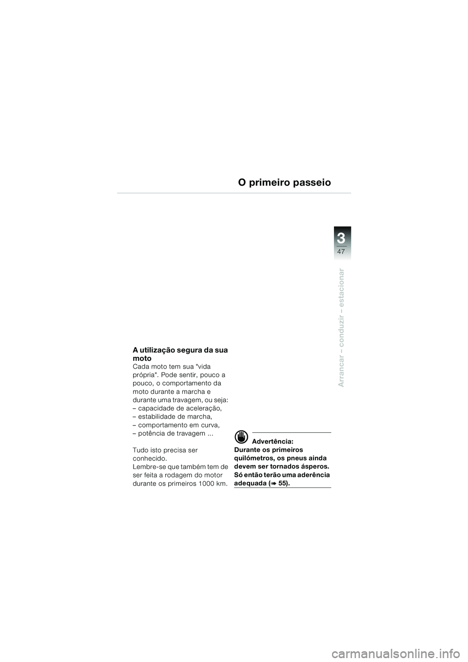 BMW MOTORRAD F 650 CS 2003 Manual do condutor (in Portuguese) 3
47
Arrancar – conduzir – estacionar
A utilização segura da sua
moto
Cada moto tem sua "vida
própria". Pode sentir, pouco a
pouco, o comportamento da
moto durante a marcha e
durante uma t BMW MOTORRAD F 650 CS 2003 Manual do condutor (in Portuguese) 3
47
Arrancar – conduzir – estacionar
A utilização segura da sua
moto
Cada moto tem sua "vida
própria". Pode sentir, pouco a
pouco, o comportamento da
moto durante a marcha e
durante uma t