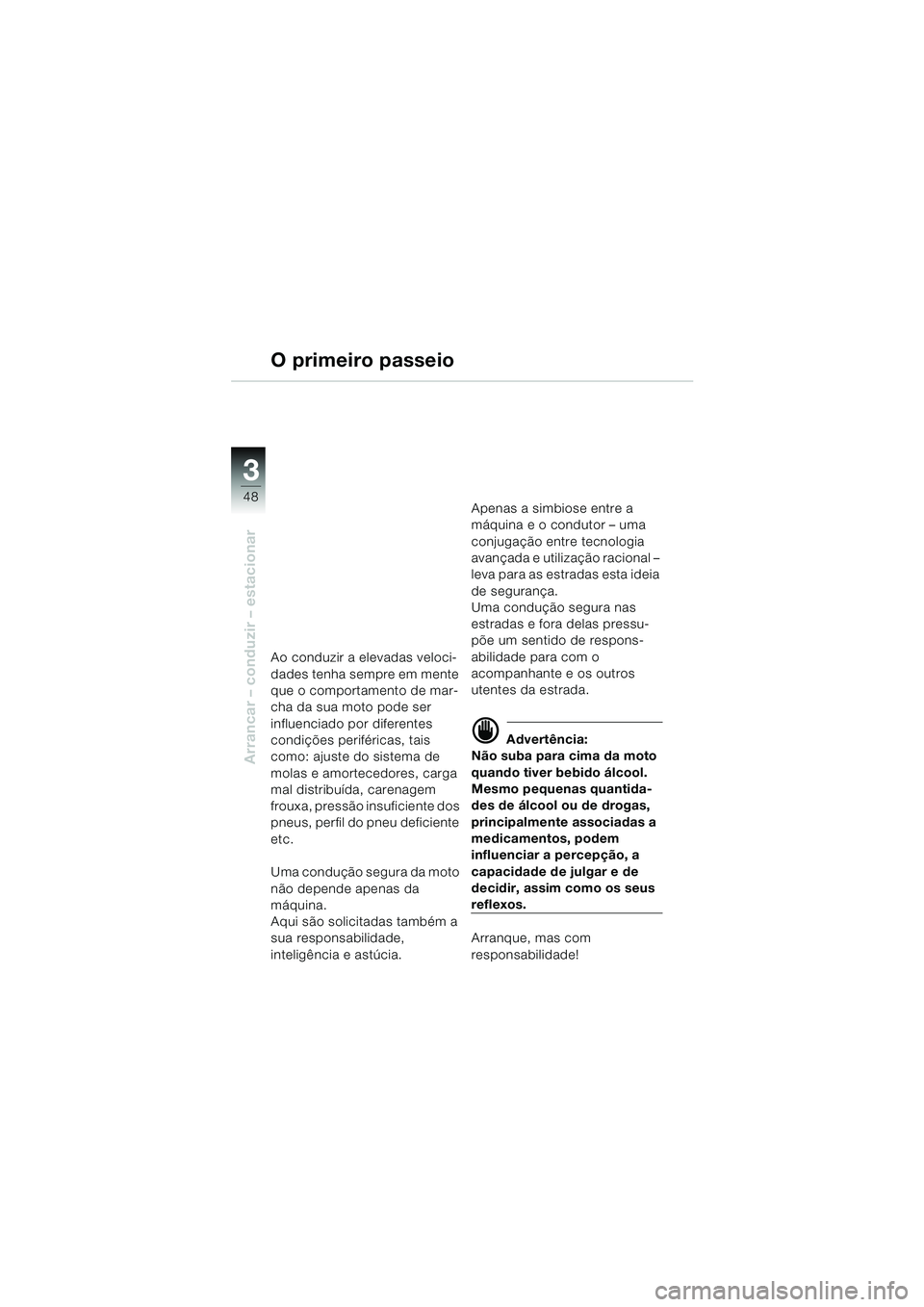 BMW MOTORRAD F 650 CS 2003 Manual do condutor (in Portuguese) 3
48
Arrancar – conduzir – estacionar
O primeiro passeio
Ao conduzir a elevadas veloci-
dades tenha sempre em mente
que o comportamento de mar-
cha da sua moto pode ser
influenciado por diferent BMW MOTORRAD F 650 CS 2003 Manual do condutor (in Portuguese) 3
48
Arrancar – conduzir – estacionar
O primeiro passeio
Ao conduzir a elevadas veloci-
dades tenha sempre em mente
que o comportamento de mar-
cha da sua moto pode ser
influenciado por diferent