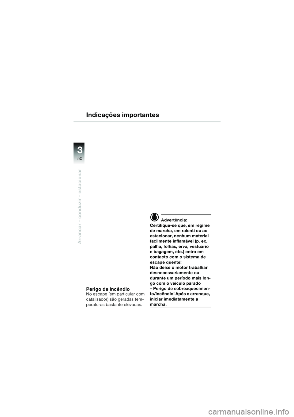 BMW MOTORRAD F 650 CS 2003 Manual do condutor (in Portuguese) 3
50
Arrancar – conduzir – estacionar
Indicações importantes
Perigo de incêndioNo escape (em particular com
catalisador) são geradas tem-
peraturas bastante elevadas.
d Advertência:
Certifiq BMW MOTORRAD F 650 CS 2003 Manual do condutor (in Portuguese) 3
50
Arrancar – conduzir – estacionar
Indicações importantes
Perigo de incêndioNo escape (em particular com
catalisador) são geradas tem-
peraturas bastante elevadas.
d Advertência:
Certifiq