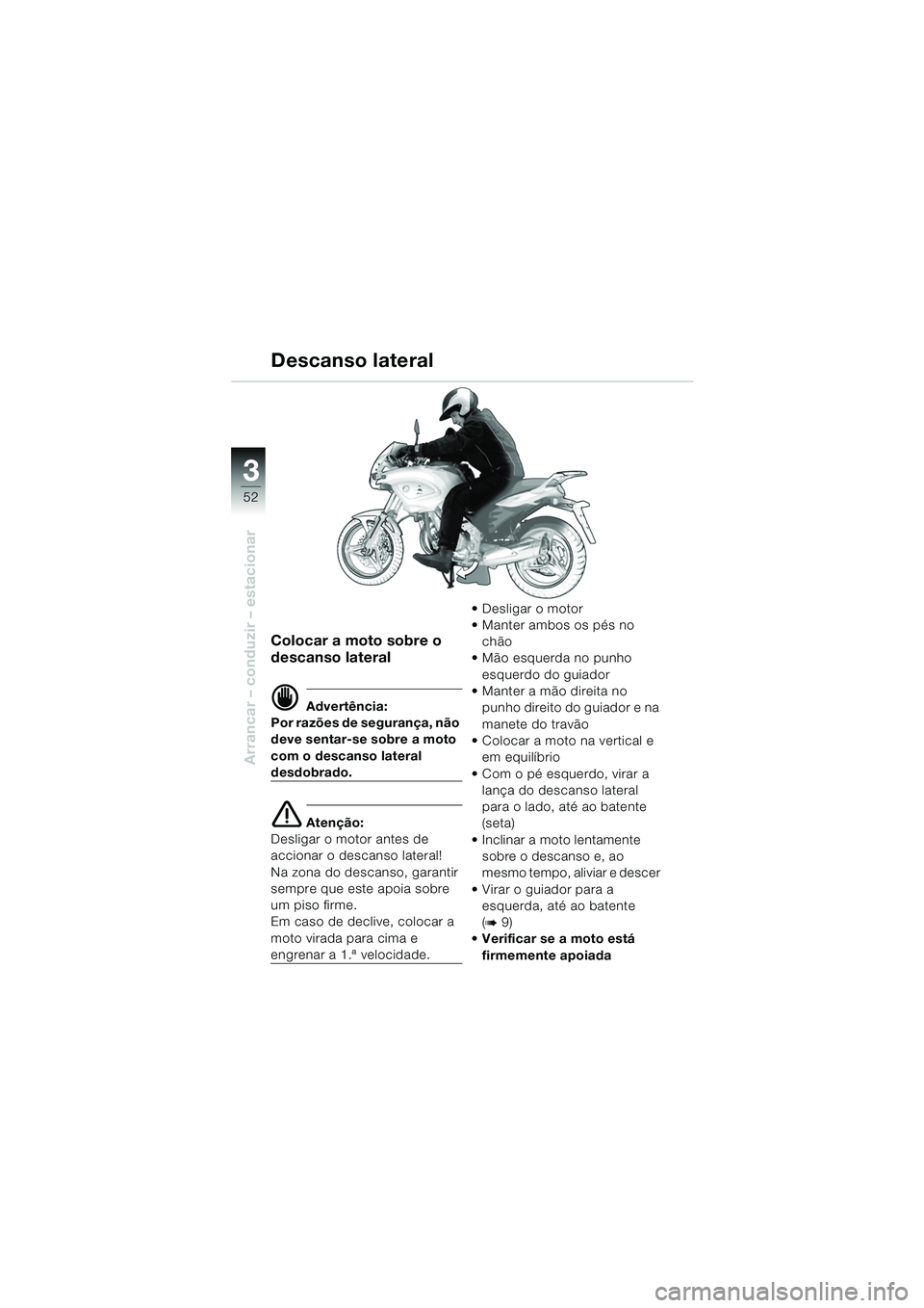 BMW MOTORRAD F 650 CS 2003 Manual do condutor (in Portuguese) 3
52
Arrancar – conduzir – estacionar
Colocar a moto sobre o
descanso lateral
d Advertência:
Por razões de segurança, não
deve sentar-se sobre a moto
com o descanso lateral
desdobrado.
e A BMW MOTORRAD F 650 CS 2003 Manual do condutor (in Portuguese) 3
52
Arrancar – conduzir – estacionar
Colocar a moto sobre o
descanso lateral
d Advertência:
Por razões de segurança, não
deve sentar-se sobre a moto
com o descanso lateral
desdobrado.
e A