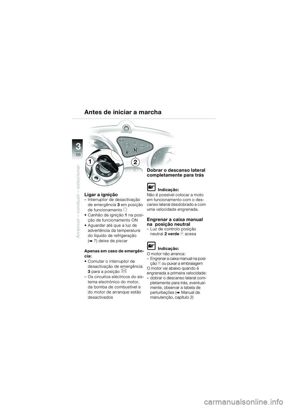 BMW MOTORRAD F 650 CS 2003 Manual do condutor (in Portuguese) 3
56
Arrancar – conduzir – estacionar
Ligar a ignição– Interruptor de desactivação de emergência 3 em posição
de funcionamento
U
Canhão de ignição 1 na posi-
ção de funcionamento BMW MOTORRAD F 650 CS 2003 Manual do condutor (in Portuguese) 3
56
Arrancar – conduzir – estacionar
Ligar a ignição– Interruptor de desactivação de emergência 3 em posição
de funcionamento
U
Canhão de ignição 1 na posi-
ção de funcionamento