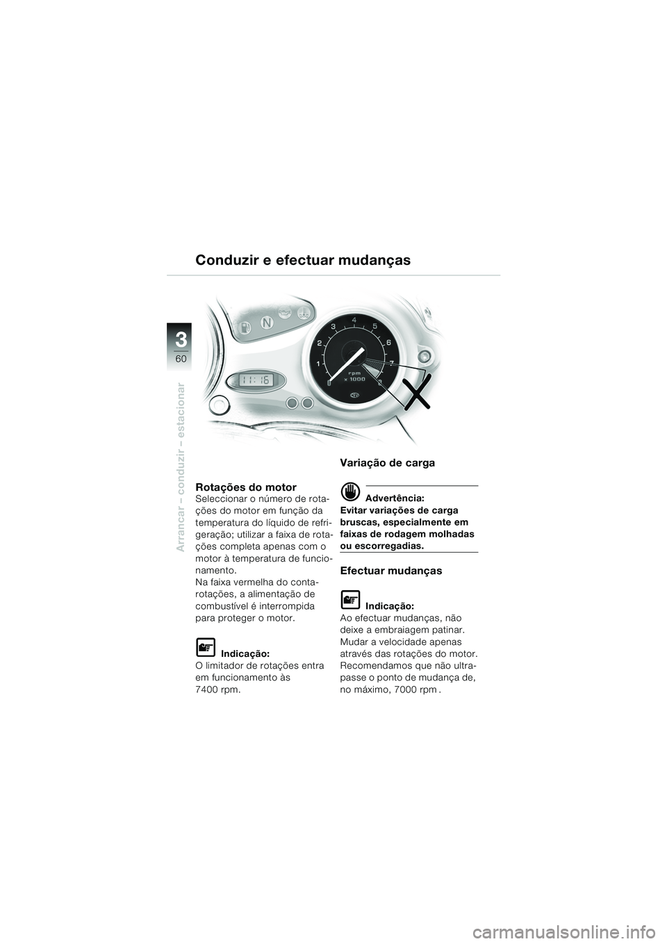 BMW MOTORRAD F 650 CS 2003  Manual do condutor (in Portuguese) 3
60
Arrancar – conduzir – estacionar
Conduzir e efectuar mudanças
Rotações do motorSeleccionar o número de rota-
ções do motor em função da 
temperatura do líquido de refri-
geração; u