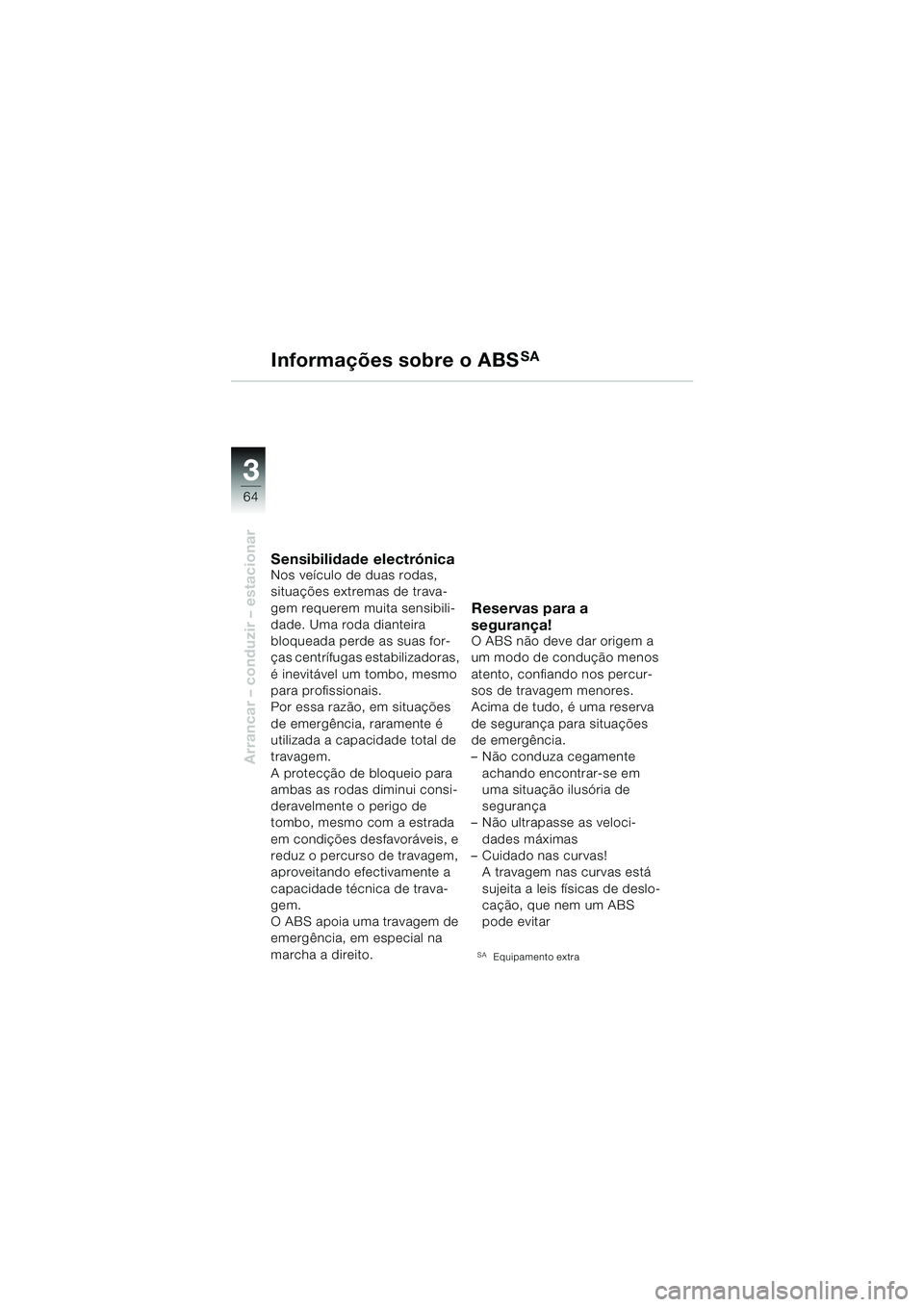 BMW MOTORRAD F 650 CS 2003  Manual do condutor (in Portuguese) 3
64
Arrancar – conduzir – estacionar
Informações sobre o ABSSA
Sensibilidade electrónicaNos veículo de duas rodas, 
situações extremas de trava-
gem requerem muita sensibili-
dade. Uma roda
