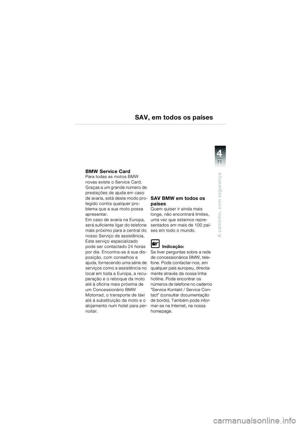 BMW MOTORRAD F 650 CS 2003  Manual do condutor (in Portuguese) 4
71
A caminho, com segurança
SAV, em todos os países
BMW Service CardPara todas as motos BMW 
novas existe o Service Card.
Graças a um grande número de 
prestações de ajuda em caso 
de avaria, 