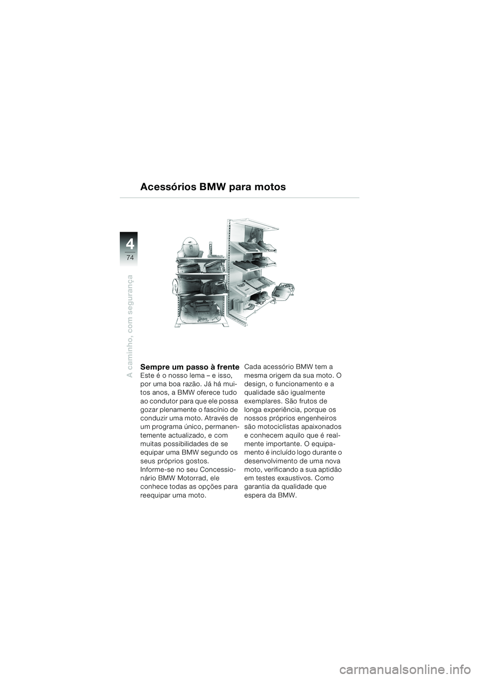 BMW MOTORRAD F 650 CS 2003  Manual do condutor (in Portuguese) 4
74
A caminho, com segurança
Sempre um passo à frenteEste é o nosso lema – e isso, 
por uma boa razão. Já há mui-
tos anos, a BMW oferece tudo 
ao condutor para que ele possa 
gozar plenament