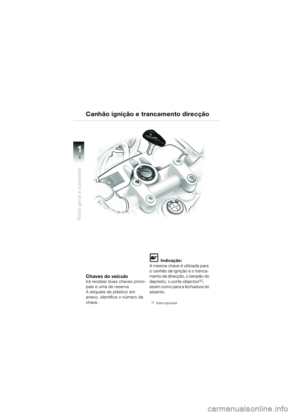 BMW MOTORRAD F 650 CS 2003 Manual do condutor (in Portuguese) 11
8
Visão geral e comando
Chaves do veículoIrá receber duas chaves princi-
pais e uma de reserva.
A etiqueta de plástico em
anexo, identifica o número da
chave.
L Indicação:
A mesma chave é BMW MOTORRAD F 650 CS 2003 Manual do condutor (in Portuguese) 11
8
Visão geral e comando
Chaves do veículoIrá receber duas chaves princi-
pais e uma de reserva.
A etiqueta de plástico em
anexo, identifica o número da
chave.
L Indicação:
A mesma chave é