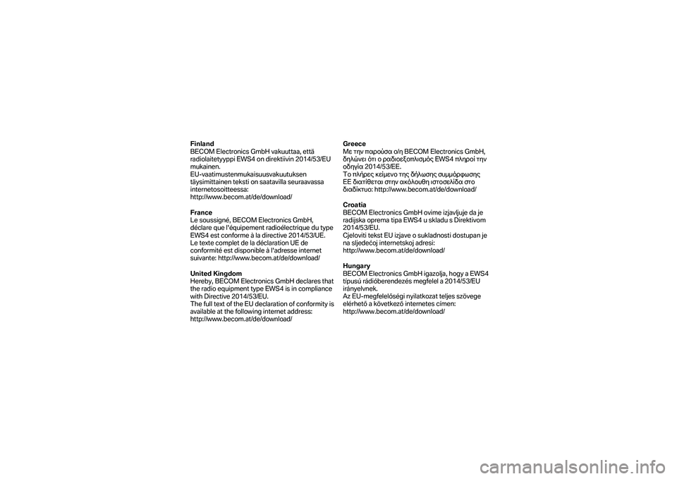 BMW MOTORRAD F 750 GS 2019  Manual do condutor (in Portuguese) Finland 
BECOM Electronics GmbH vakuuttaa, että 
radiolaitetyyppi EWS4 on direktiivin 2014/53/EU 
mukainen.  
EU -vaatimustenmukaisuusvakuutuksen 
t äysimittainen teksti on saatavilla seuraavassa 
i