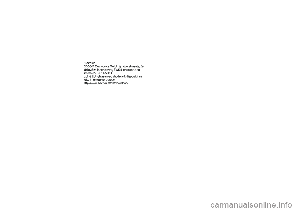 BMW MOTORRAD F 750 GS 2019 Manual do condutor (in Portuguese) Slovakia
BECOM Electronics GmbH týmto vyhlasuje, že
rádiové zariadenie typu EWS4 je v súlade so
smernicou 2014/53/EÚ.
Úplné EÚ vyhlásenie o zhode je k dispozícii na
tejto internetove BMW MOTORRAD F 750 GS 2019 Manual do condutor (in Portuguese) Slovakia
BECOM Electronics GmbH týmto vyhlasuje, že
rádiové zariadenie typu EWS4 je v súlade so
smernicou 2014/53/EÚ.
Úplné EÚ vyhlásenie o zhode je k dispozícii na
tejto internetove