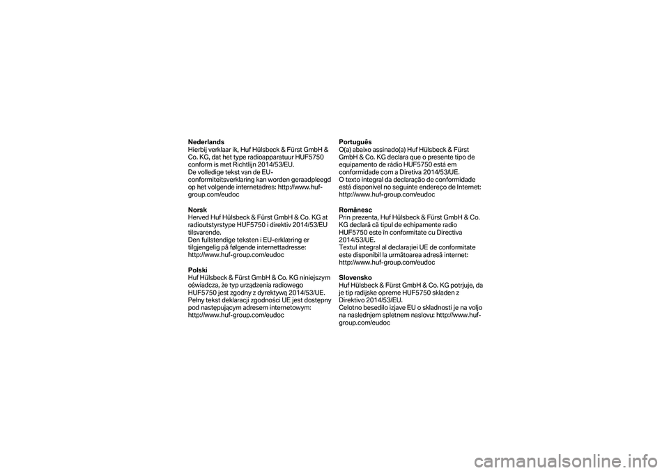 BMW MOTORRAD F 750 GS 2019 Manual do condutor (in Portuguese) Nederlands
Hierbij verklaar ik, Hu f Hülsbeck & Fürst GmbH &
Co. KG, dat het type radioapparatuur HUF5750
conform is met Richtlijn 2014/53/EU.
De volledige tekst van de EU -
conformiteitsverkla BMW MOTORRAD F 750 GS 2019 Manual do condutor (in Portuguese) Nederlands
Hierbij verklaar ik, Hu f Hülsbeck & Fürst GmbH &
Co. KG, dat het type radioapparatuur HUF5750
conform is met Richtlijn 2014/53/EU.
De volledige tekst van de EU -
conformiteitsverkla