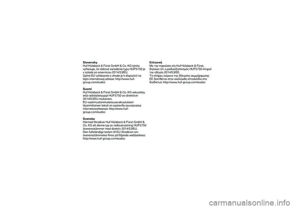 BMW MOTORRAD F 750 GS 2019 Manual do condutor (in Portuguese) Slovensky
Huf Hülsbeck & Fürst GmbH & Co. KG týmto
vyhlasuje, že rádiové zariadenie typu HUF5750 je
v súlade so smernicou 2014/53/EÚ.
Úplné EÚ vyhlásenie o zhode je k dispozícii na
BMW MOTORRAD F 750 GS 2019 Manual do condutor (in Portuguese) Slovensky
Huf Hülsbeck & Fürst GmbH & Co. KG týmto
vyhlasuje, že rádiové zariadenie typu HUF5750 je
v súlade so smernicou 2014/53/EÚ.
Úplné EÚ vyhlásenie o zhode je k dispozícii na