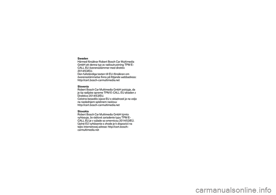 BMW MOTORRAD F 750 GS 2019 Manual do condutor (in Portuguese) Sweden
Härmed försäkrar Robert Bosch Car Multimedia
GmbH att denna typ av radioutrustning TPM E-
CALL EU överensstämmer med direktiv
2014/53/EU.
Den fullständiga texten till EU -försäkran BMW MOTORRAD F 750 GS 2019 Manual do condutor (in Portuguese) Sweden
Härmed försäkrar Robert Bosch Car Multimedia
GmbH att denna typ av radioutrustning TPM E-
CALL EU överensstämmer med direktiv
2014/53/EU.
Den fullständiga texten till EU -försäkran